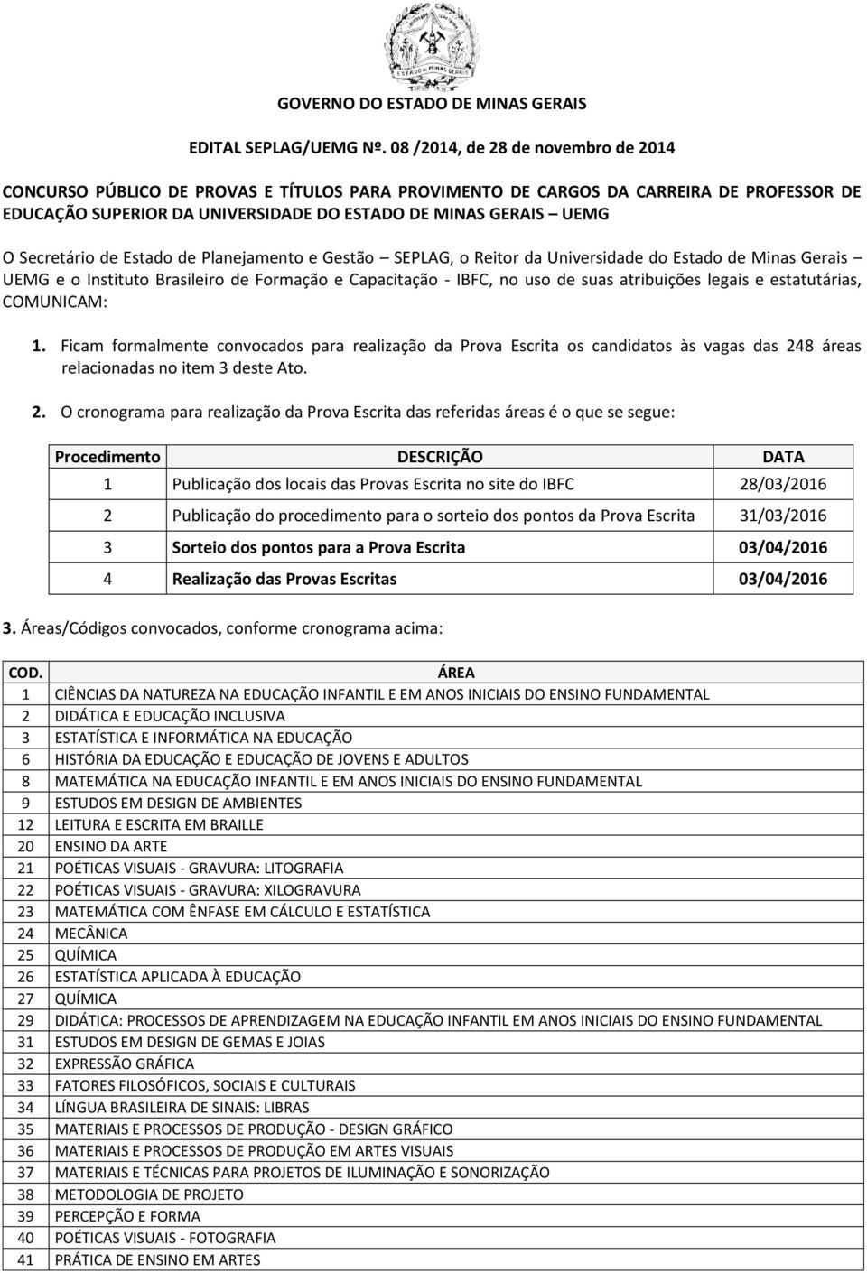 Secretário de Estado de Planejamento e Gestão SEPLAG, o Reitor da Universidade do Estado de Minas Gerais UEMG e o Instituto Brasileiro de Formação e Capacitação - IBFC, no uso de suas atribuições