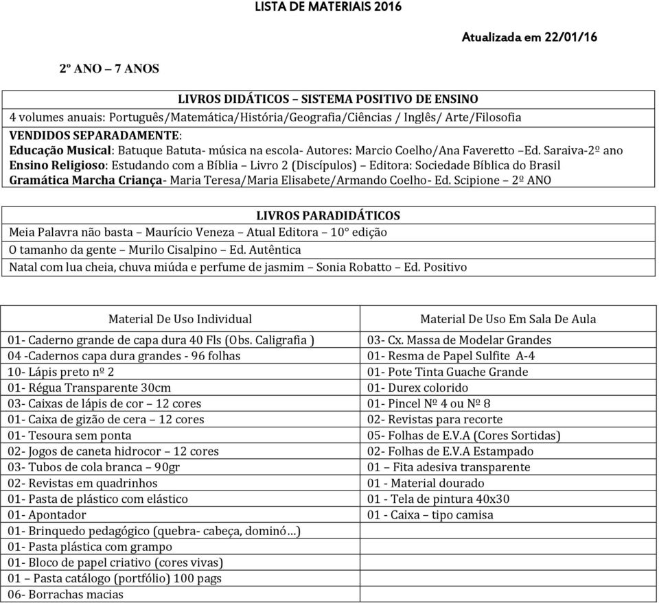 Saraiva-2º ano Ensino Religioso: Estudando com a Bíblia Livro 2 (Discípulos) Editora: Sociedade Bíblica do Brasil Gramática Marcha Criança- Maria Teresa/Maria Elisabete/Armando Coelho- Ed.