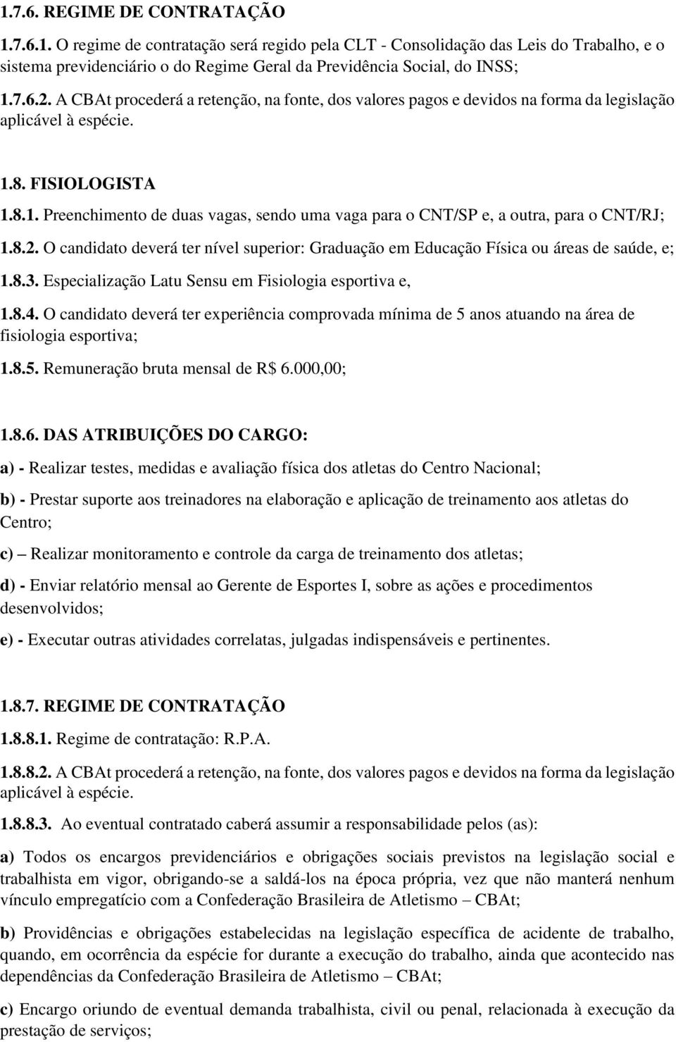 8. FISIOLOGISTA 1.8.1. Preenchimento de duas vagas, sendo uma vaga para o CNT/SP e, a outra, para o CNT/RJ; 1.8.2.