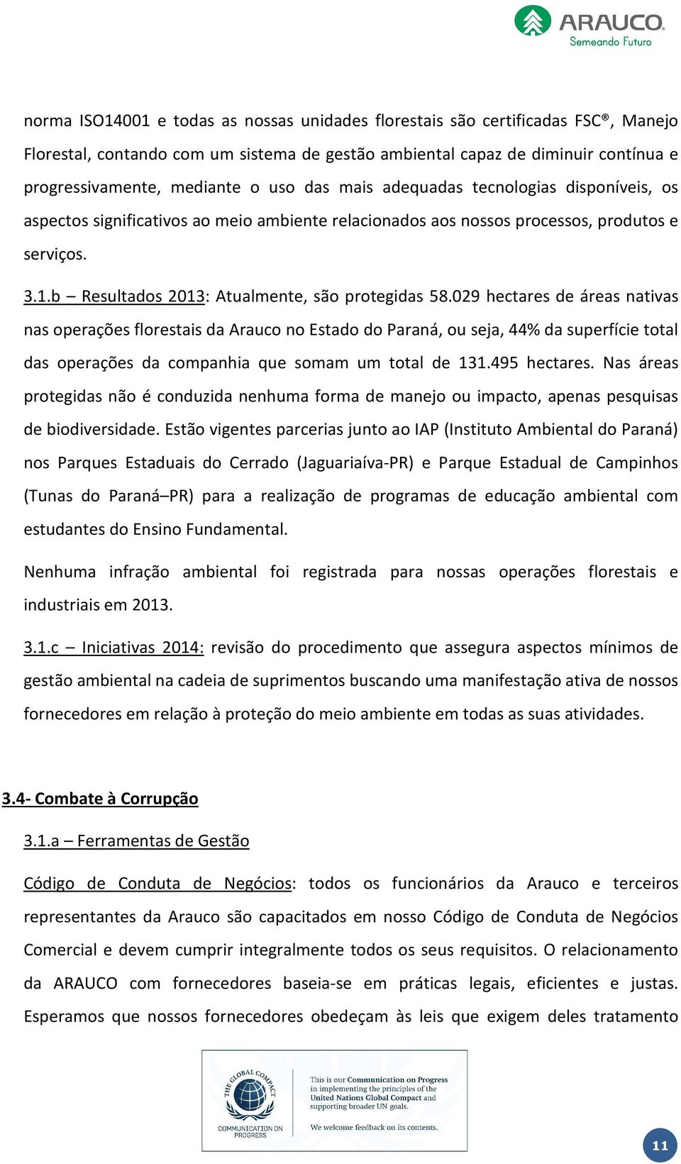 029 hectares de áreas nativas nas operações florestais da Arauco no Estado do Paraná, ou seja, 44% da superfície total das operações da companhia que somam um total de 131.495 hectares.