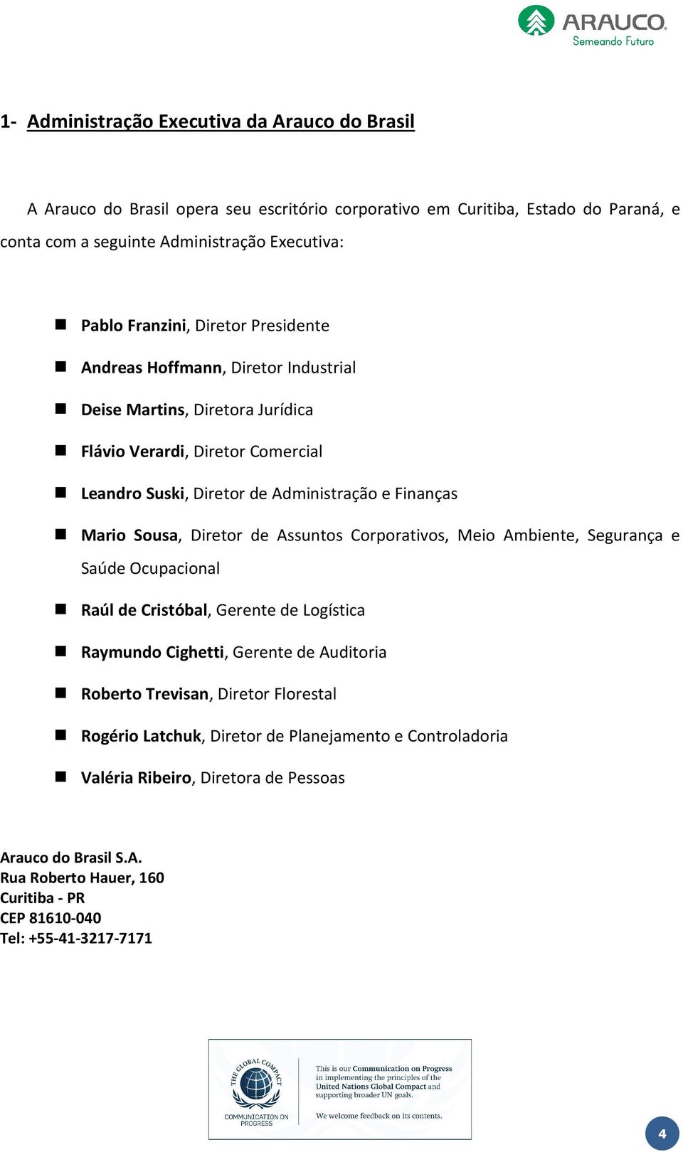 Sousa, Diretor de Assuntos Corporativos, Meio Ambiente, Segurança e Saúde Ocupacional Raúl de Cristóbal, Gerente de Logística Raymundo Cighetti, Gerente de Auditoria Roberto Trevisan, Diretor