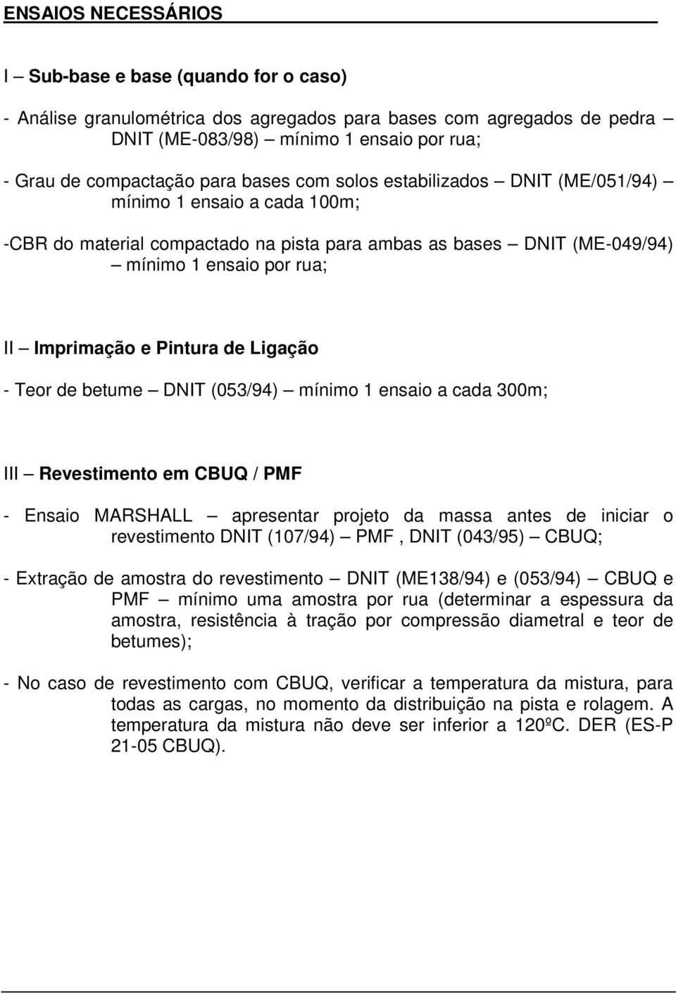 de Ligação - Teor de betume DNIT (053/94) mínimo 1 ensaio a cada 300m; III Revestimento em CBUQ / PMF - Ensaio MARSHALL apresentar projeto da massa antes de iniciar o revestimento DNIT (107/94) PMF,