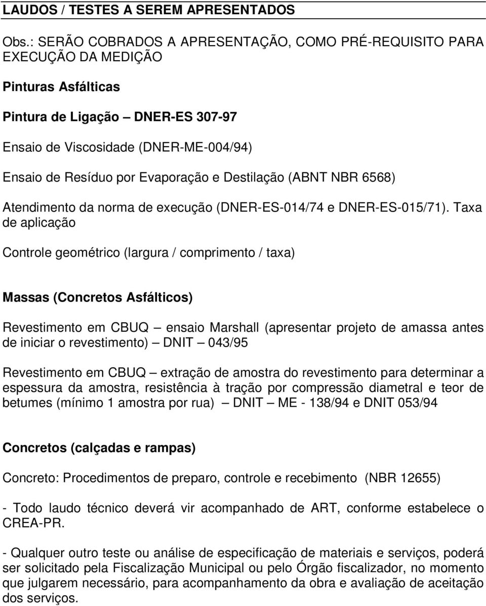 Evaporação e Destilação (ABNT NBR 6568) Atendimento da norma de execução (DNER-ES-014/74 e DNER-ES-015/71).