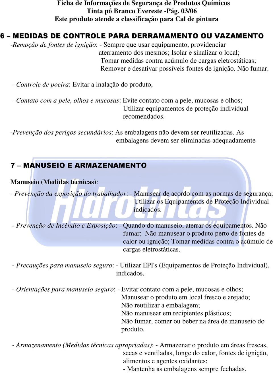 contra acúmulo de cargas eletrostáticas; Remover e desativar possíveis fontes de ignição. Não fumar.