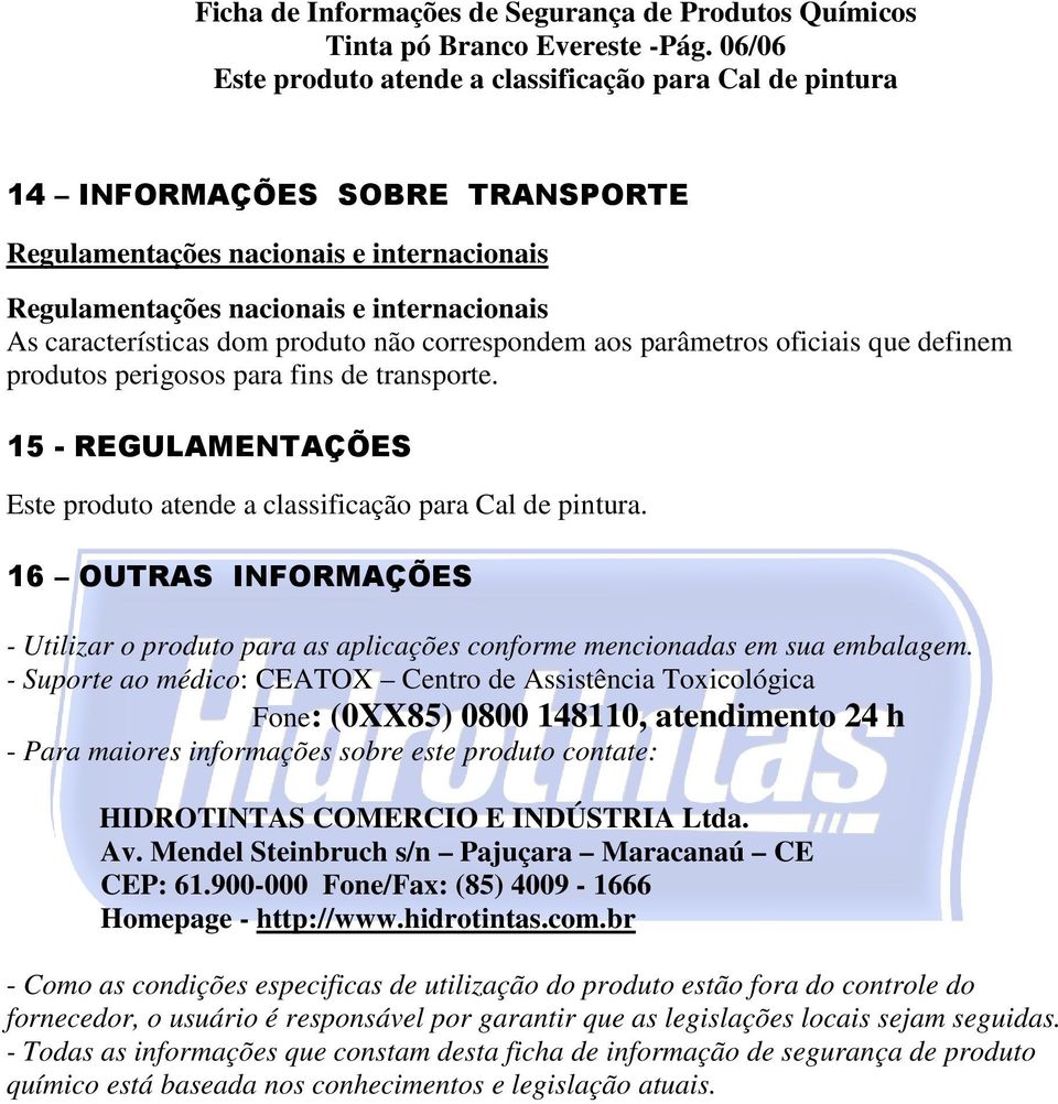 definem produtos perigosos para fins de transporte. 15 - REGULAMENTAÇÕES. 16 OUTRAS INFORMAÇÕES - Utilizar o produto para as aplicações conforme mencionadas em sua embalagem.