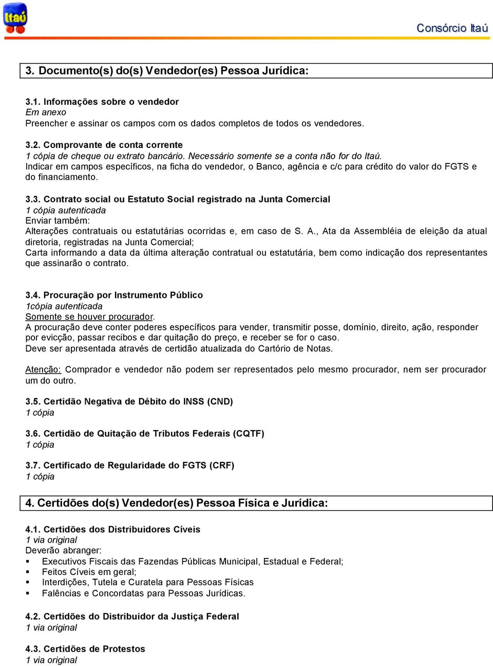 Indicar em campos específicos, na ficha do vendedor, o Banco, agência e c/c para crédito do valor do FGTS e do financiamento. 3.