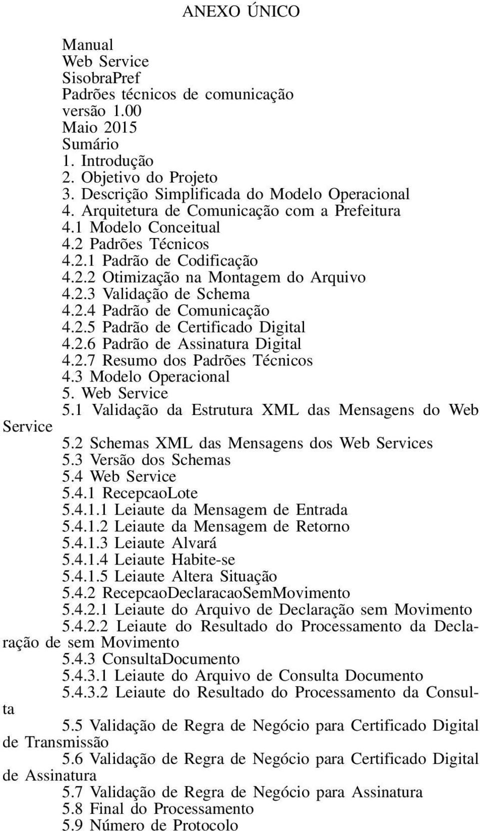 2.5 Padrão de Certificado Digital 4.2.6 Padrão de Assinatura Digital 4.2.7 Resumo dos Padrões Técnicos 4.3 Modelo Operacional 5. Web Service 5.