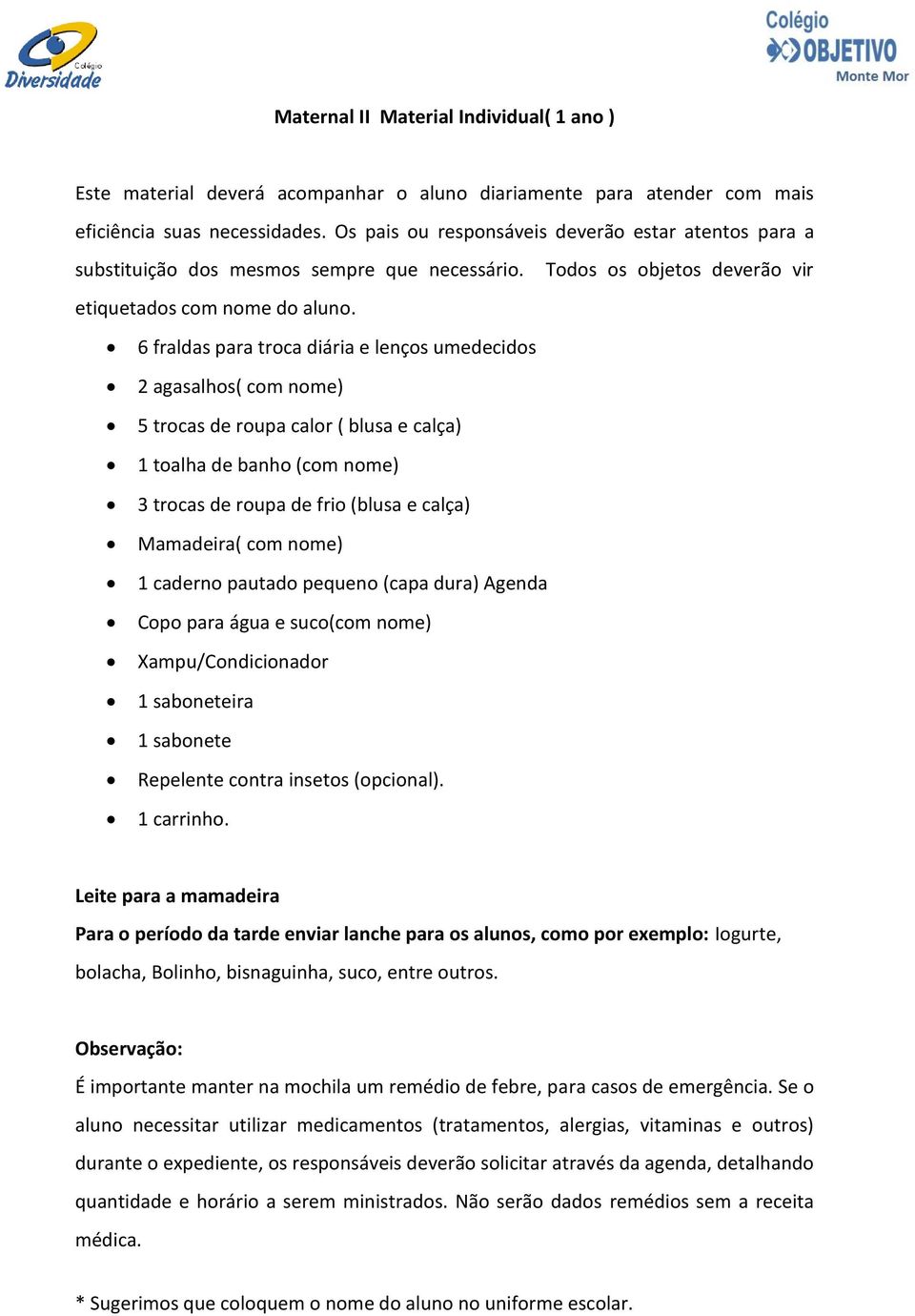 nome) 1 caderno pautado pequeno (capa dura) Agenda Copo para água e suco(com nome) Xampu/Condicionador 1 saboneteira 1 sabonete Repelente contra insetos (opcional). 1 carrinho.