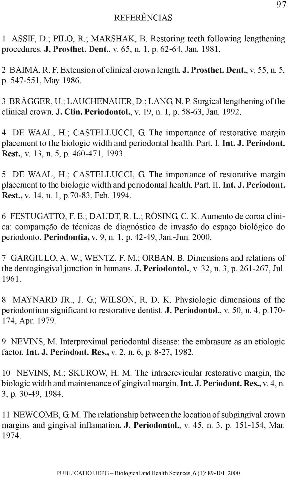 , v. 19, n. 1, p. 58-63, Jan. 1992. 4 DE WAAL, H.; CASTELLUCCI, G. The importance of restorative margin placement to the biologic width and periodontal health. Part. I. Int. J. Periodont. Rest., v. 13, n.