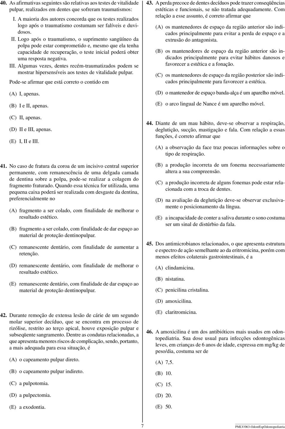 Logo após o traumatismo, o suprimento sangüíneo da polpa pode estar comprometido e, mesmo que ela tenha capacidade de recuperação, o teste inicial poderá obter uma resposta negativa. III.