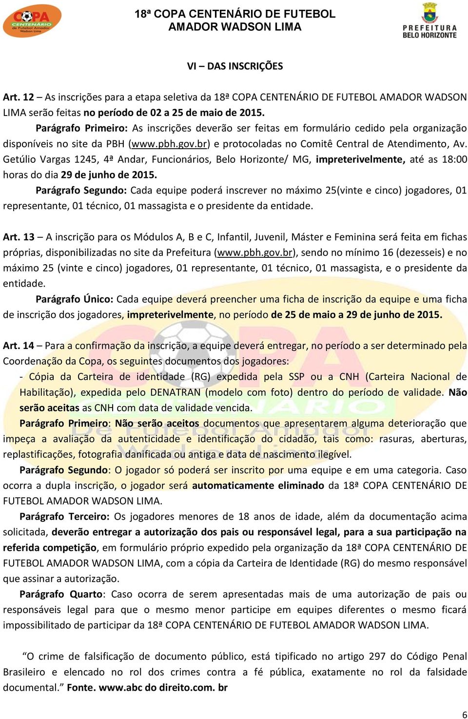 Getúlio Vargas 1245, 4ª Andar, Funcionários, Belo Horizonte/ MG, impreterivelmente, até as 18:00 horas do dia 29 de junho de 2015.