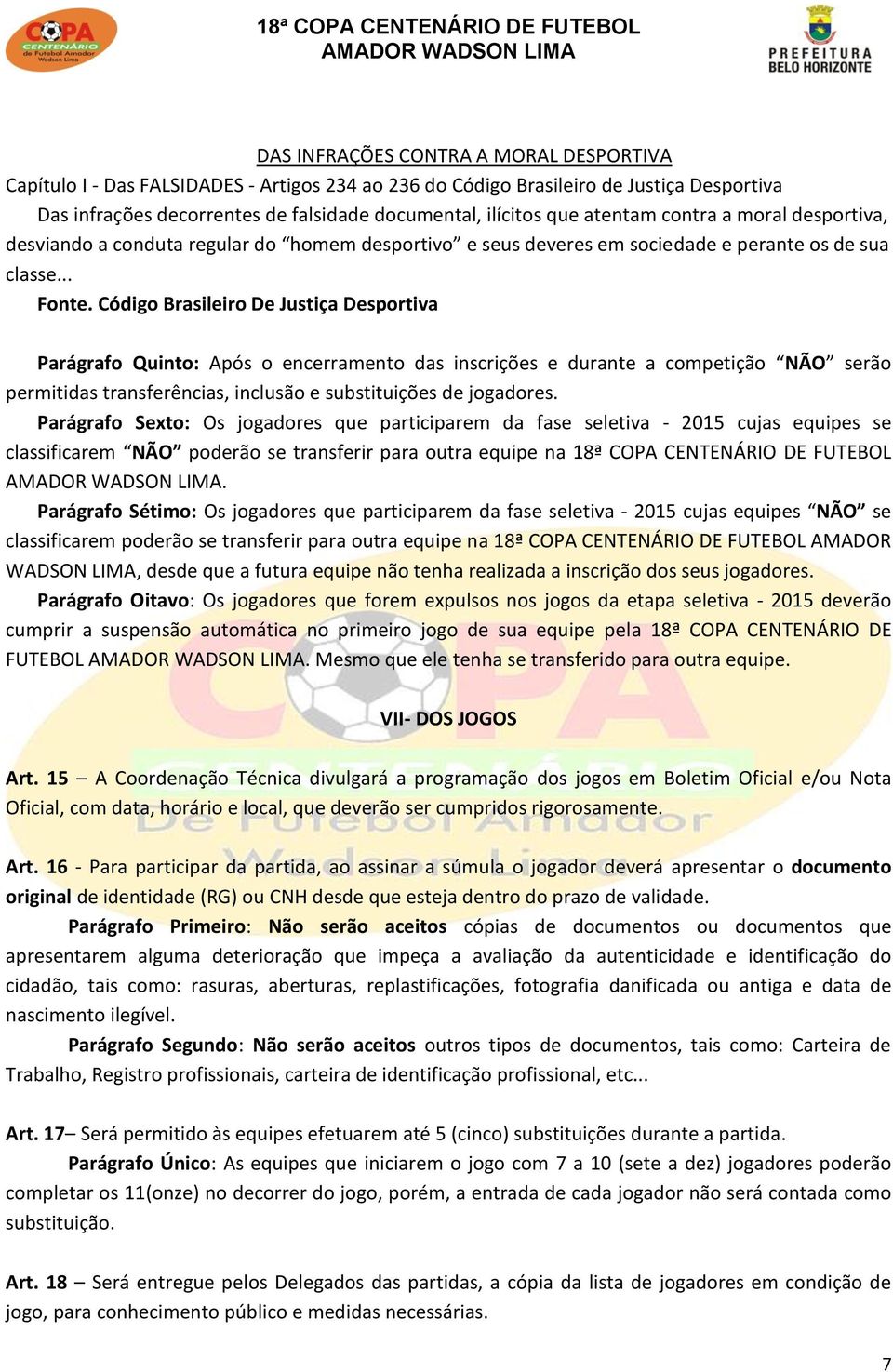 Código Brasileiro De Justiça Desportiva Parágrafo Quinto: Após o encerramento das inscrições e durante a competição NÃO serão permitidas transferências, inclusão e substituições de jogadores.
