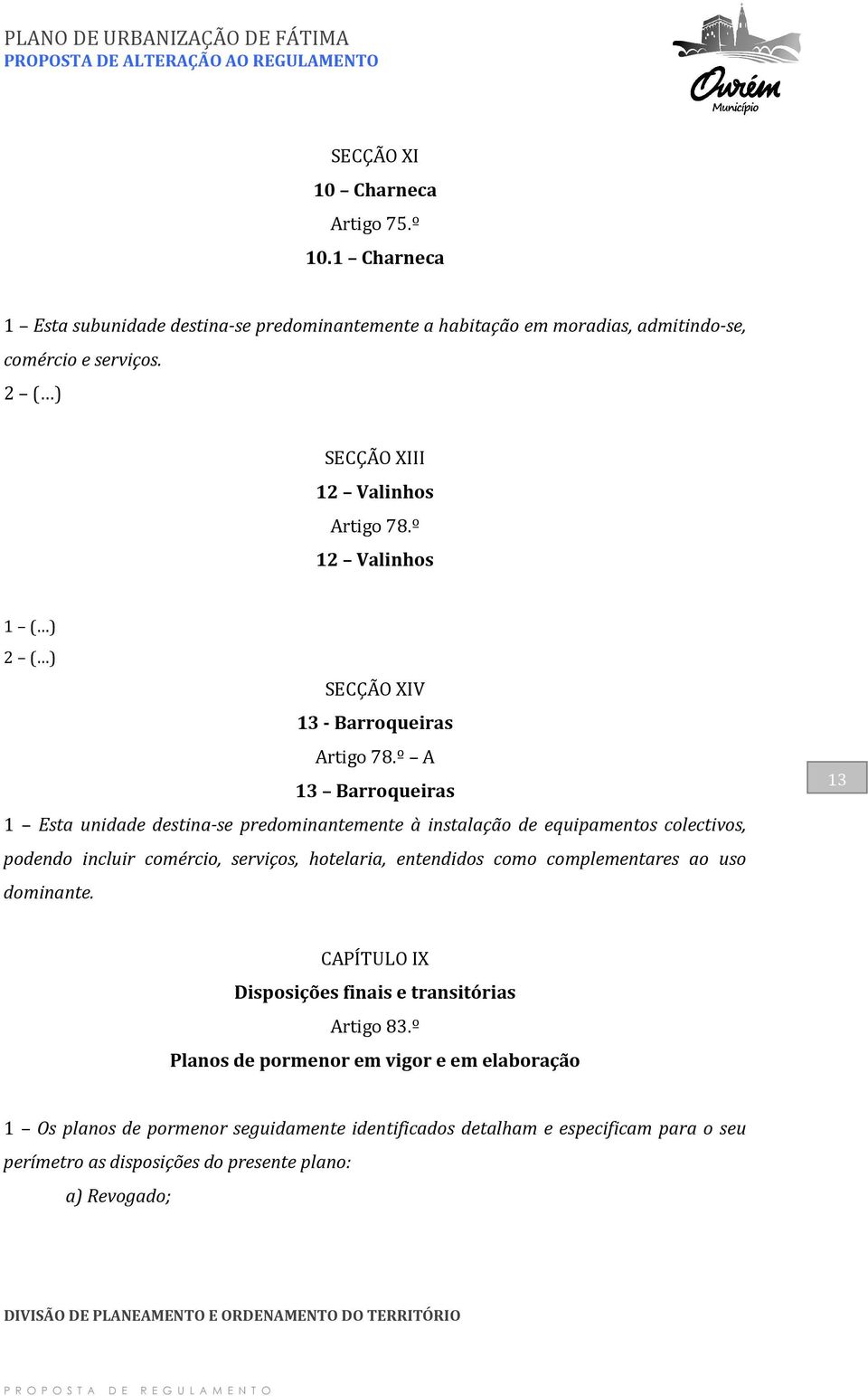 º A 13 Barroqueiras 1 Esta unidade destina-se predominantemente à instalação de equipamentos colectivos, podendo incluir comércio, serviços, hotelaria, entendidos como