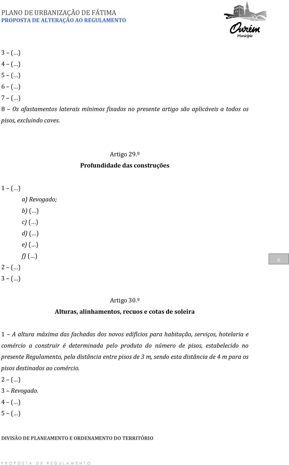 º Alturas, alinhamentos, recuos e cotas de soleira 1 A altura máxima das fachadas dos novos edifícios para habitação, serviços, hotelaria e comércio a