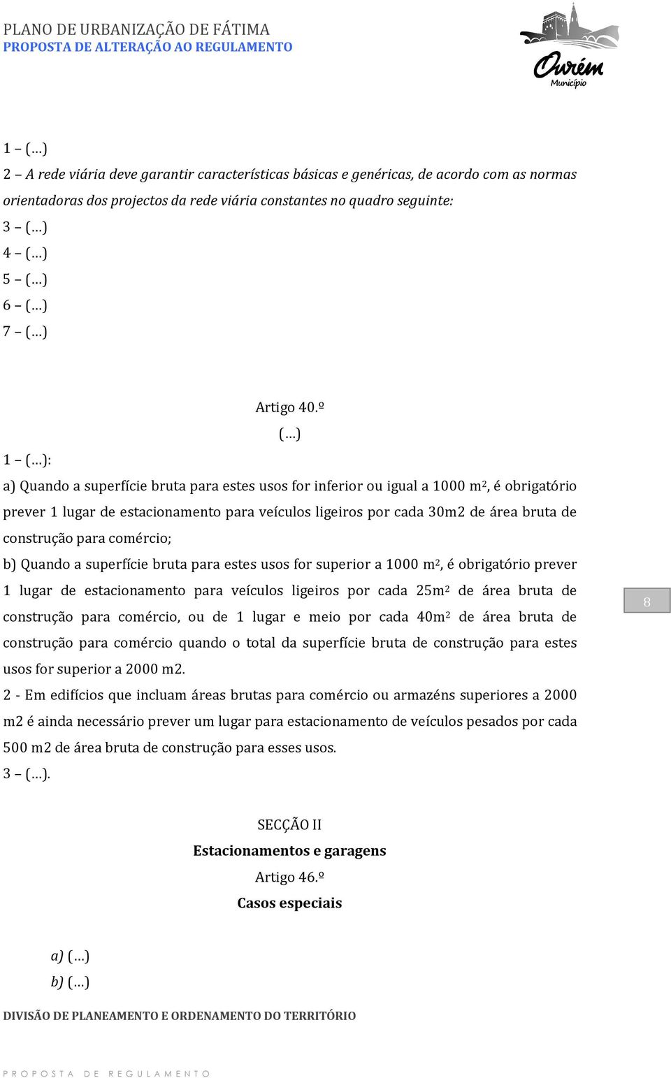 para comércio; b) Quando a superfície bruta para estes usos for superior a 1000 m 2, é obrigatório prever 1 lugar de estacionamento para veículos ligeiros por cada 25m 2 de área bruta de construção