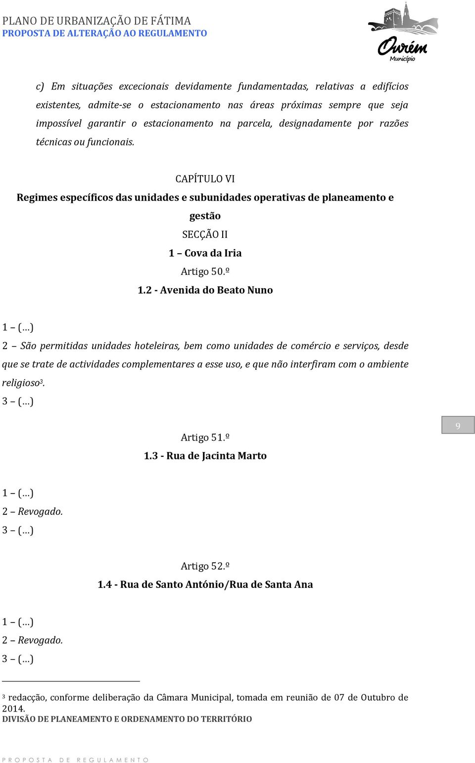 2 - Avenida do Beato Nuno 2 São permitidas unidades hoteleiras, bem como unidades de comércio e serviços, desde que se trate de actividades complementares a esse uso, e que não interfiram com o