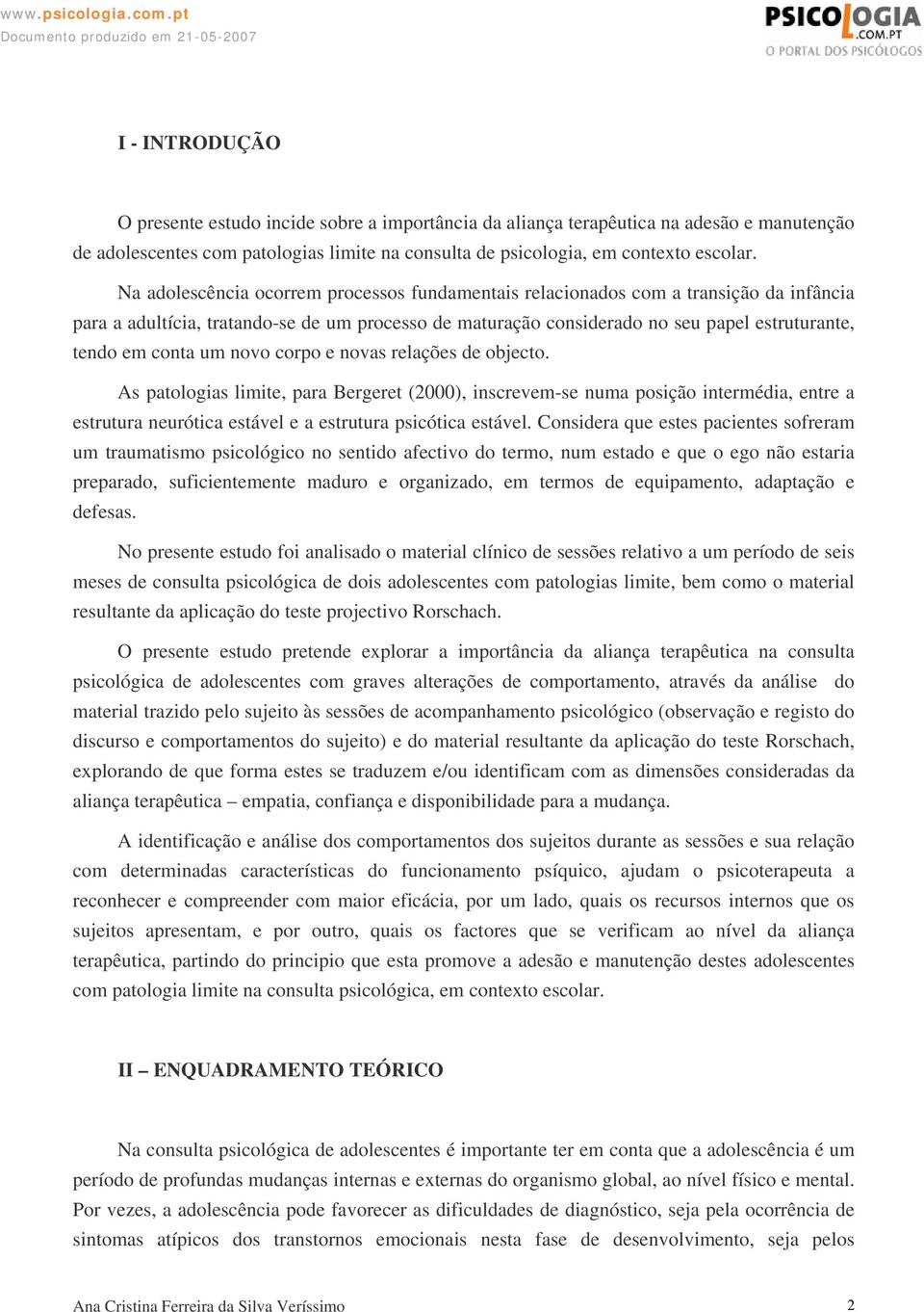 um novo corpo e novas relações de objecto. As patologias limite, para Bergeret (2000), inscrevem-se numa posição intermédia, entre a estrutura neurótica estável e a estrutura psicótica estável.