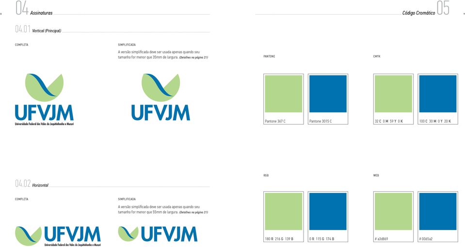 35mm de largura. (Detalhes na página 21) PANTONE CMYK Pantone 367 C Pantone 3015 C 32 C 0 M 59 Y 0 K 100 C 30 M 0 Y 20 K 04.