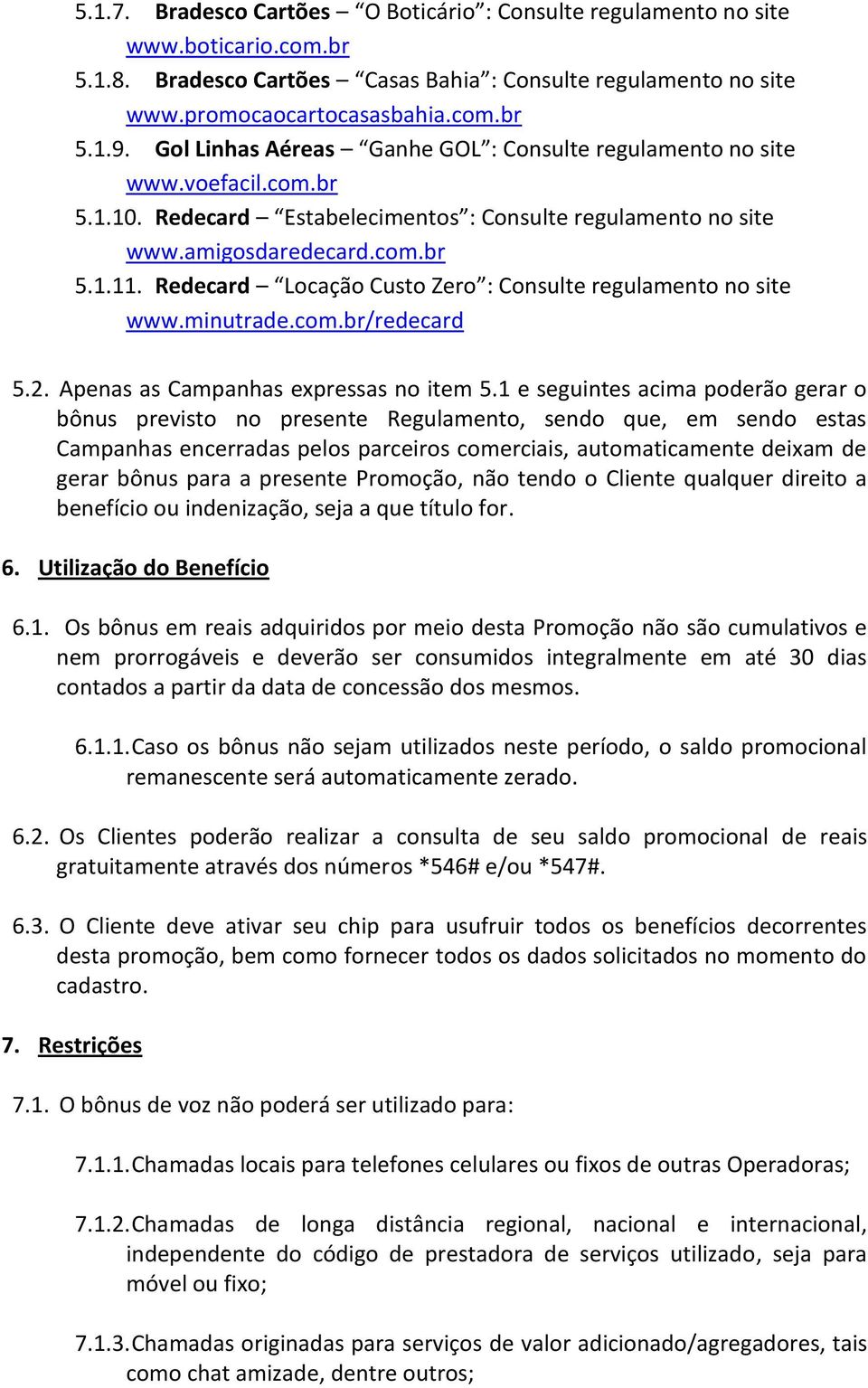 Redecard Locação Custo Zero : Consulte regulamento no site www.minutrade.com.br/redecard 5.2. Apenas as Campanhas expressas no item 5.