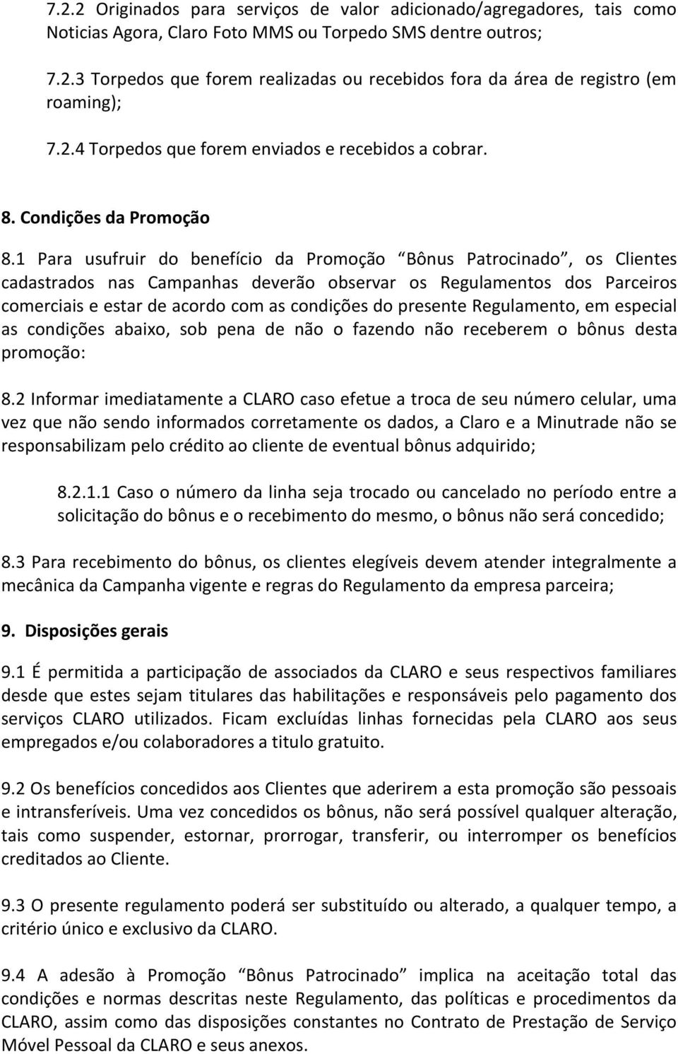 1 Para usufruir do benefício da Promoção Bônus Patrocinado, os Clientes cadastrados nas Campanhas deverão observar os Regulamentos dos Parceiros comerciais e estar de acordo com as condições do