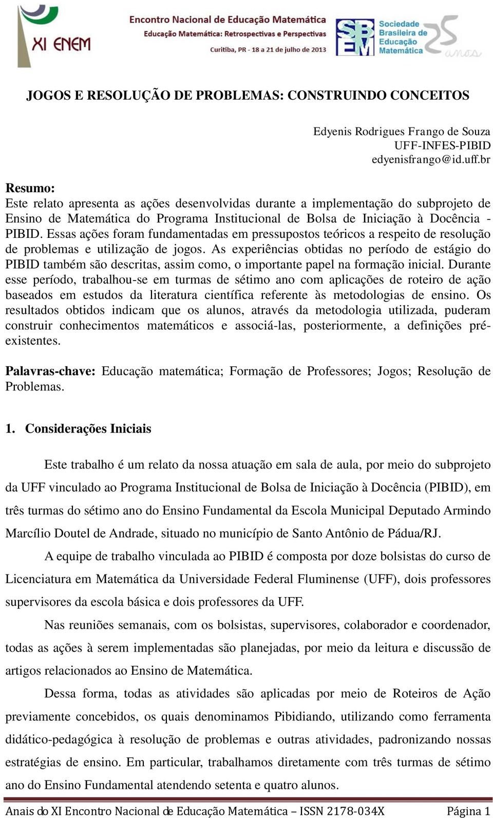 Essas ações foram fundamentadas em pressupostos teóricos a respeito de resolução de problemas e utilização de jogos.