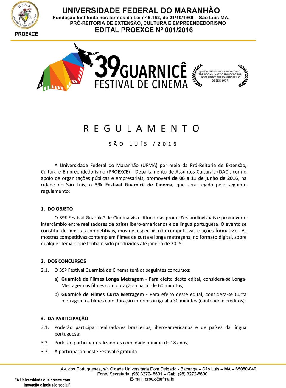 1. DO OBJETO O 39º Festival Guarnicê de Cinema visa difundir as produções audiovisuais e promover o intercâmbio entre realizadores de países ibero-americanos e de língua portuguesa.