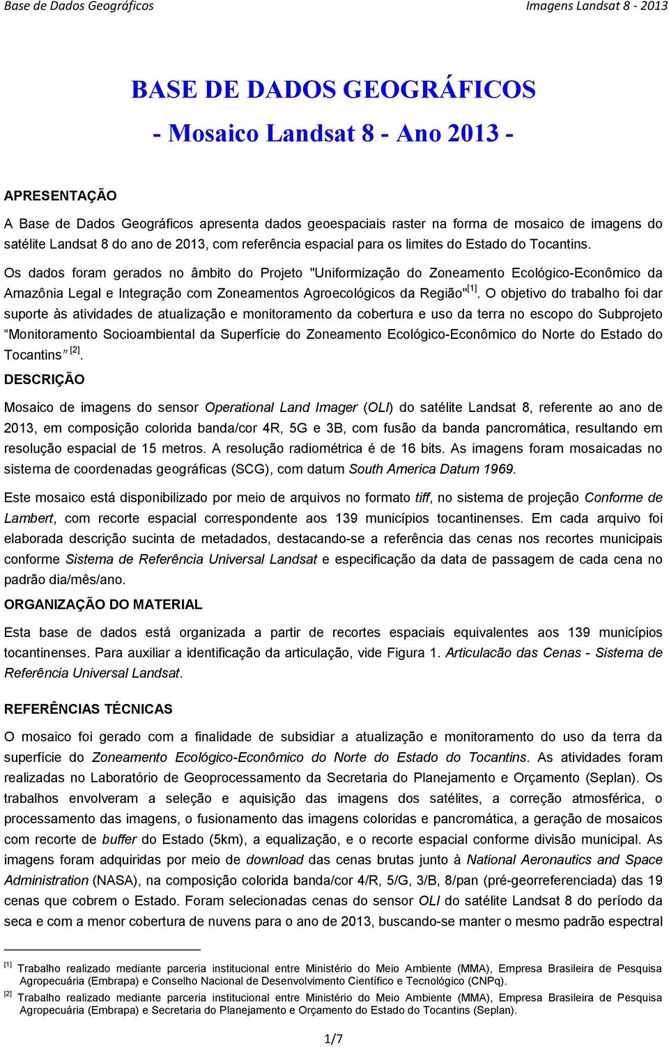 Os dados foram gerados no âmbito do Projeto "Uniformização do Zoneamento Ecológico-Econômico da Amazônia Legal e Integração com Zoneamentos Agroecológicos da Região" [1].