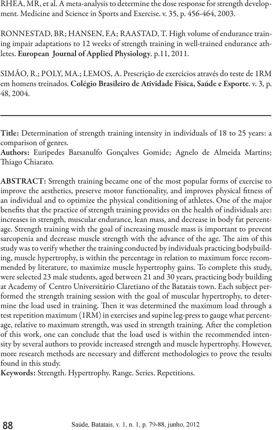 ; LEMOS, A. Prescrição de exercícios através do teste de 1RM em homens treinados. Colégio Brasileiro de Atividade Física, Saúde e Esporte. v. 3, p. 48, 2004.