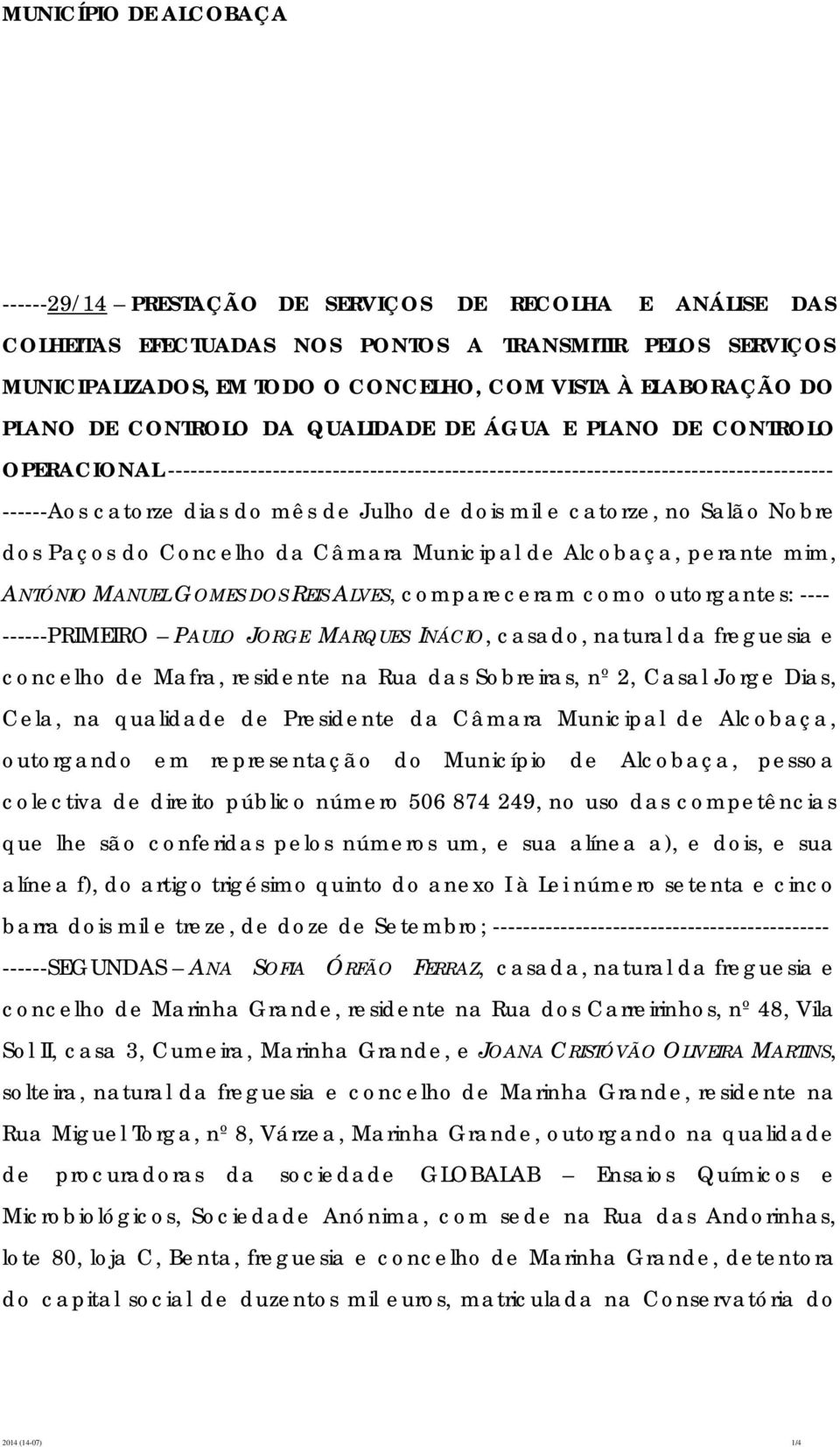 catorze, no Salão Nobre dos Paços do Concelho da Câmara Municipal de Alcobaça, perante mim, ANTÓNIO MANUEL GOMES DOS REIS ALVES, compareceram como outorgantes: ---- ------PRIMEIRO PAULO JORGE MARQUES