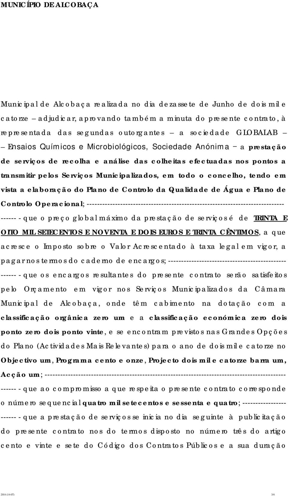 tendo em vista a elaboração do Plano de Controlo da Qualidade de Água e Plano de Controlo Operacional; ----------------------------------------------------------------------------- ------ - que o