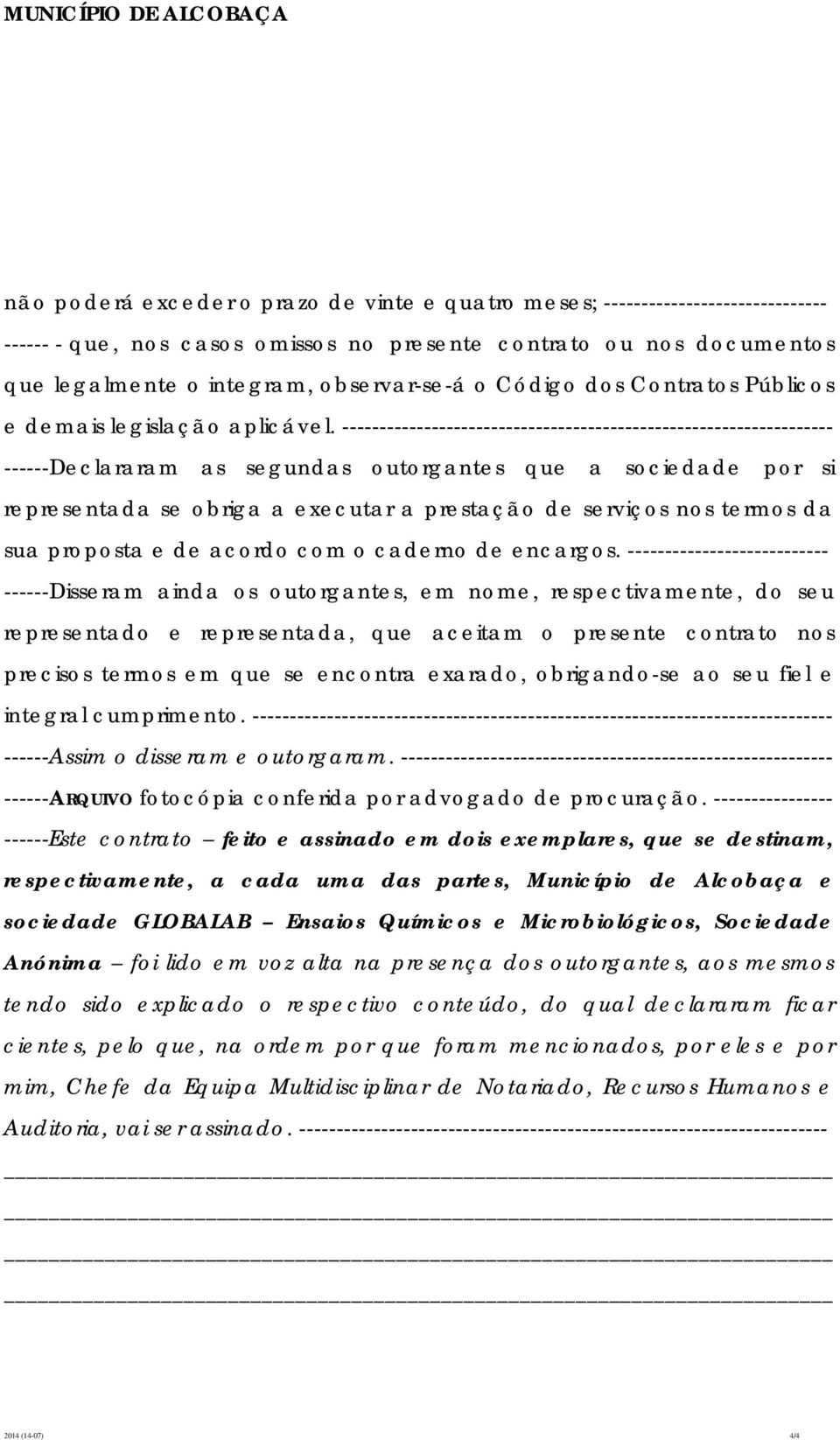 ------------------------------------------------------------------ ------Declararam as segundas outorgantes que a sociedade por si representada se obriga a executar a prestação de serviços nos termos