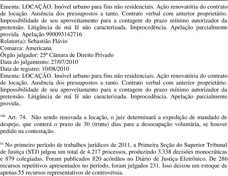 Apelação parcialmente provida Apelação 990093142716 Relator(a): Sebastião Flávio Comarca: Americana Órgão julgador: 25ª Câmara de Direito Privado Data do julgamento: 27/07/2010 Data de registro: