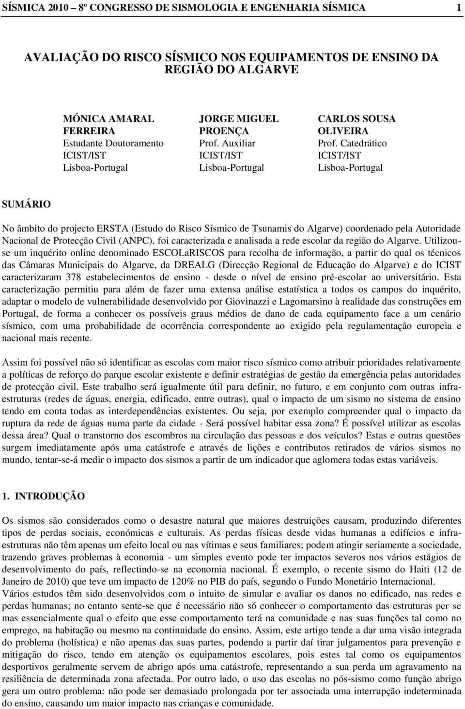 Catedrático ICIST/IST Lisboa-Portugal SUMÁRIO No âmbito do projecto ERSTA (Estudo do Risco Sísmico de Tsunamis do Algarve) coordenado pela Autoridade Nacional de Protecção Civil (ANPC), foi