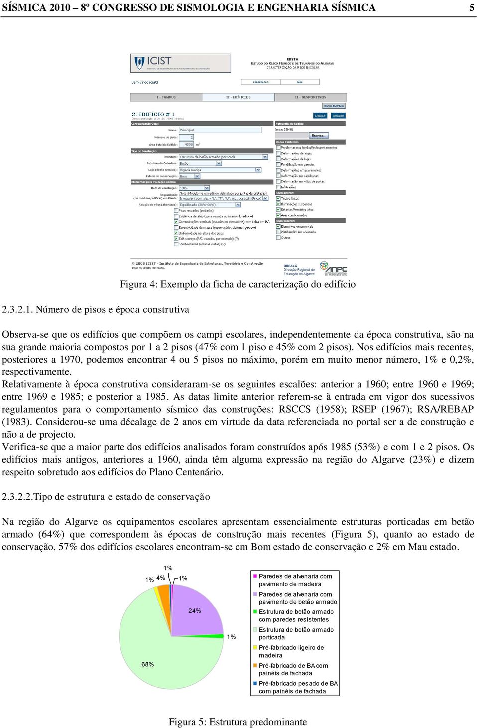 Número de pisos e época construtiva Figura 4: Exemplo da ficha de caracterização do edifício Observa-se que os edifícios que compõem os campi escolares, independentemente da época construtiva, são na