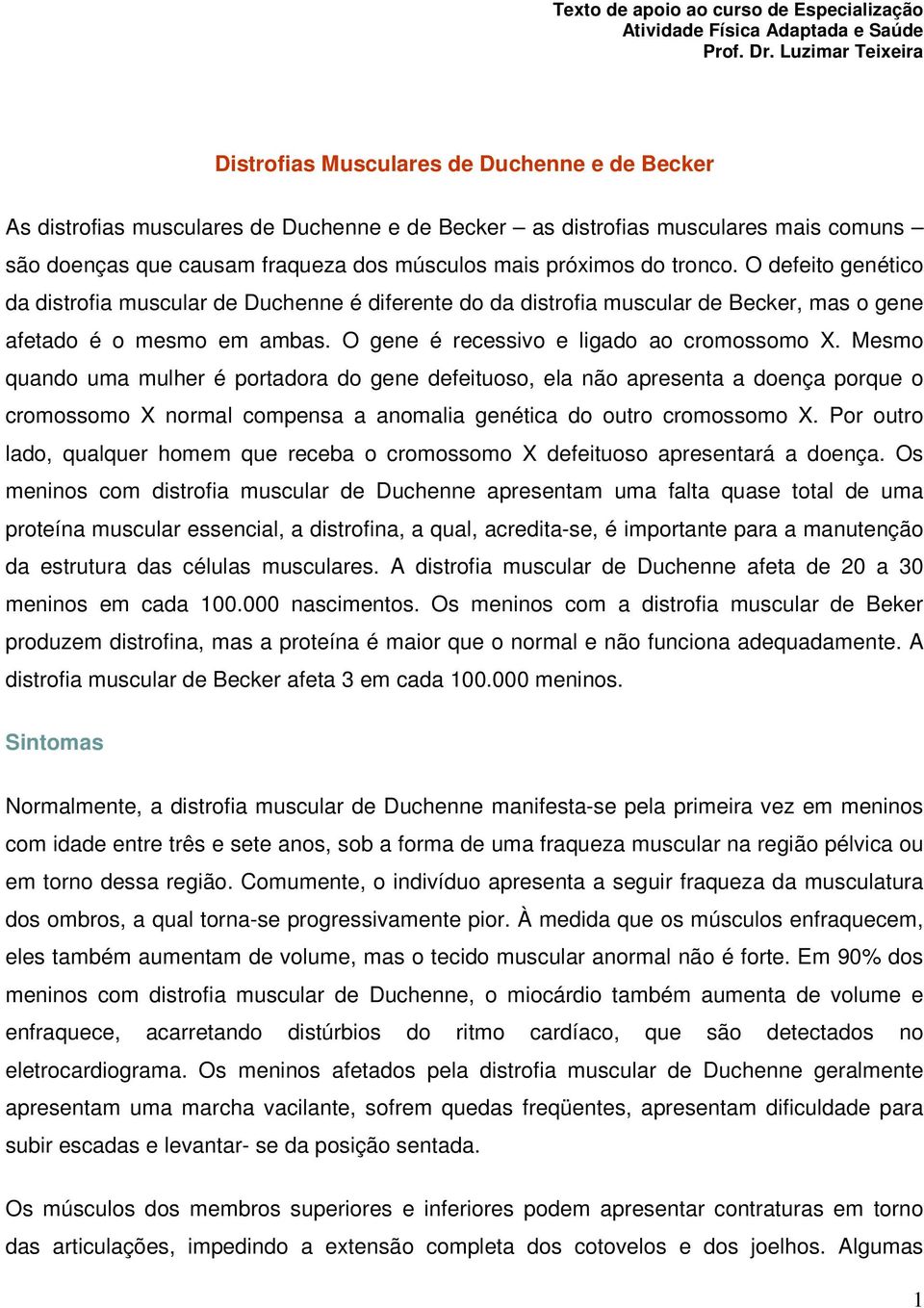 próximos do tronco. O defeito genético da distrofia muscular de Duchenne é diferente do da distrofia muscular de Becker, mas o gene afetado é o mesmo em ambas.