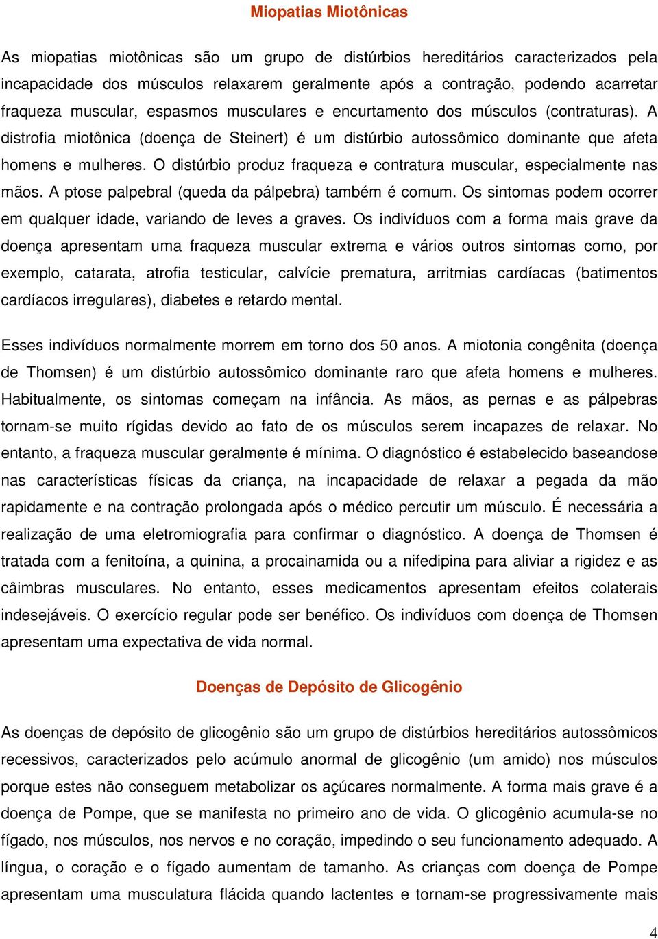 O distúrbio produz fraqueza e contratura muscular, especialmente nas mãos. A ptose palpebral (queda da pálpebra) também é comum.