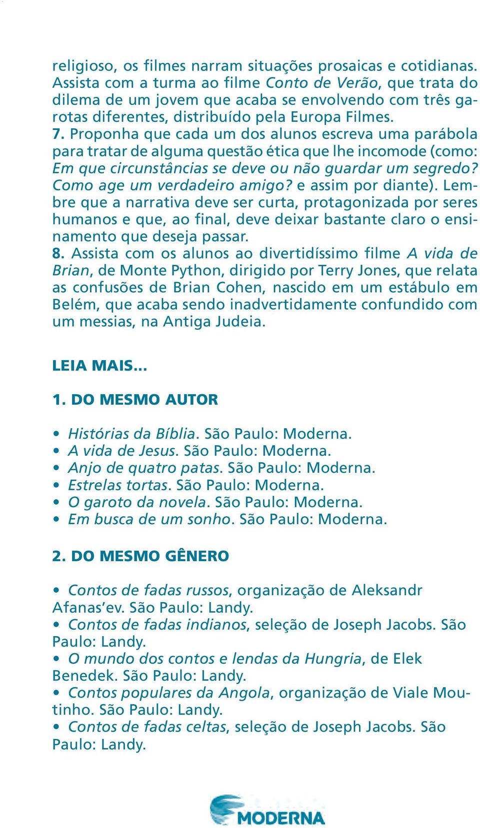 Proponha que cada um dos alunos escreva uma parábola para tratar de alguma questão ética que lhe incomode (como: Em que circunstâncias se deve ou não guardar um segredo? Como age um verdadeiro amigo?