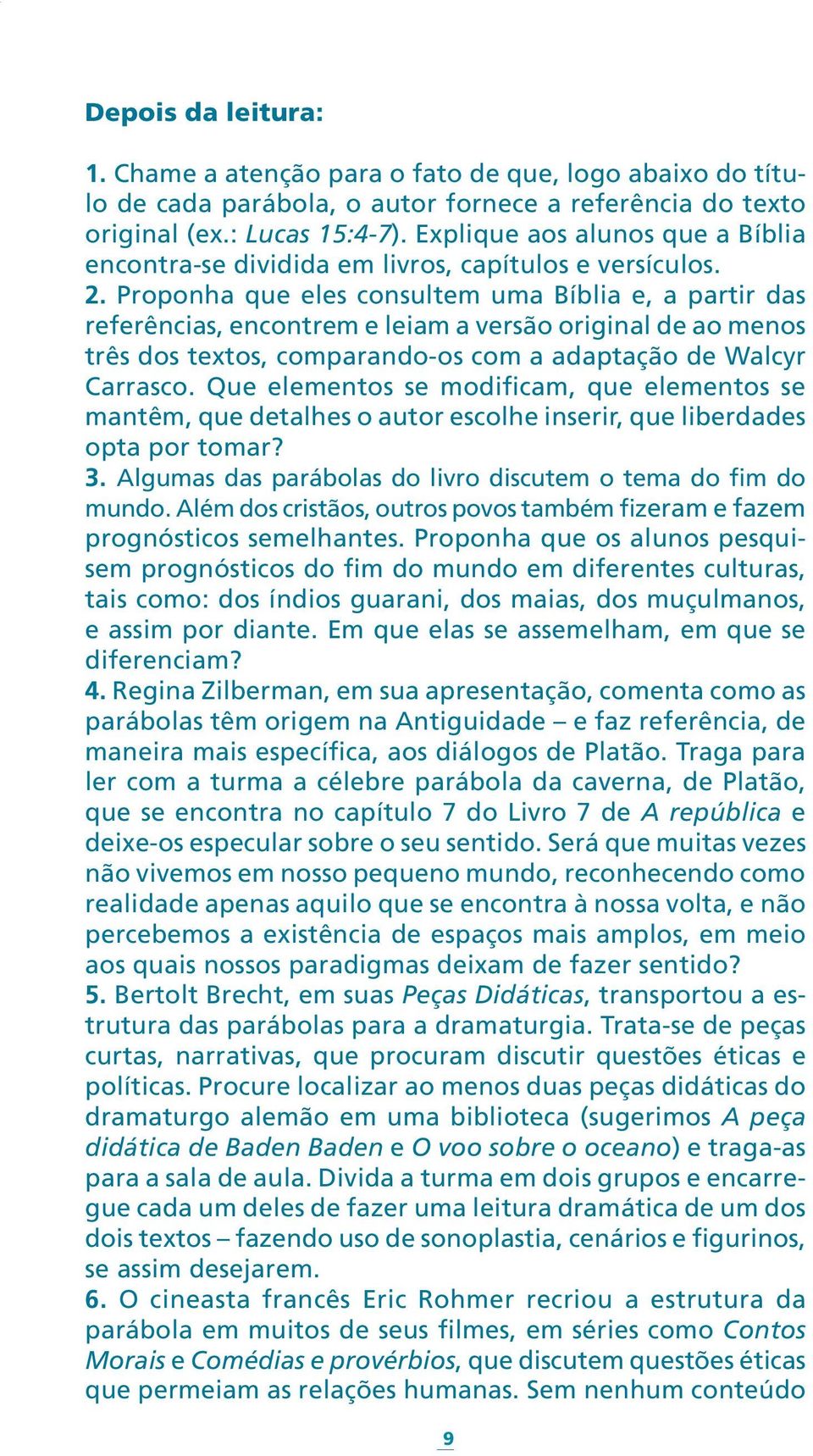 Proponha que eles consultem uma Bíblia e, a partir das referências, encontrem e leiam a versão original de ao menos três dos textos, comparando-os com a adaptação de Walcyr Carrasco.