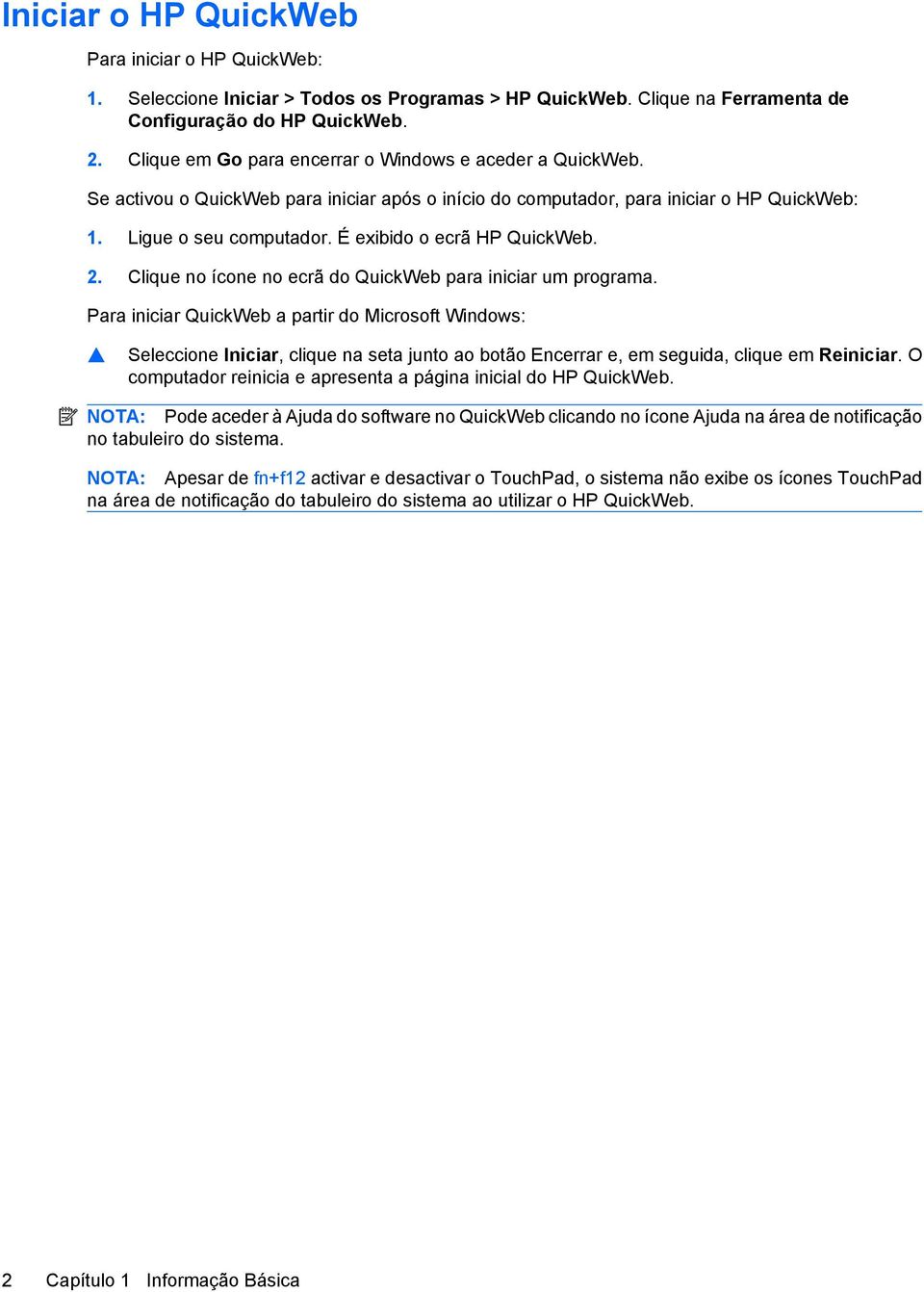 É exibido o ecrã HP QuickWeb. 2. Clique no ícone no ecrã do QuickWeb para iniciar um programa.