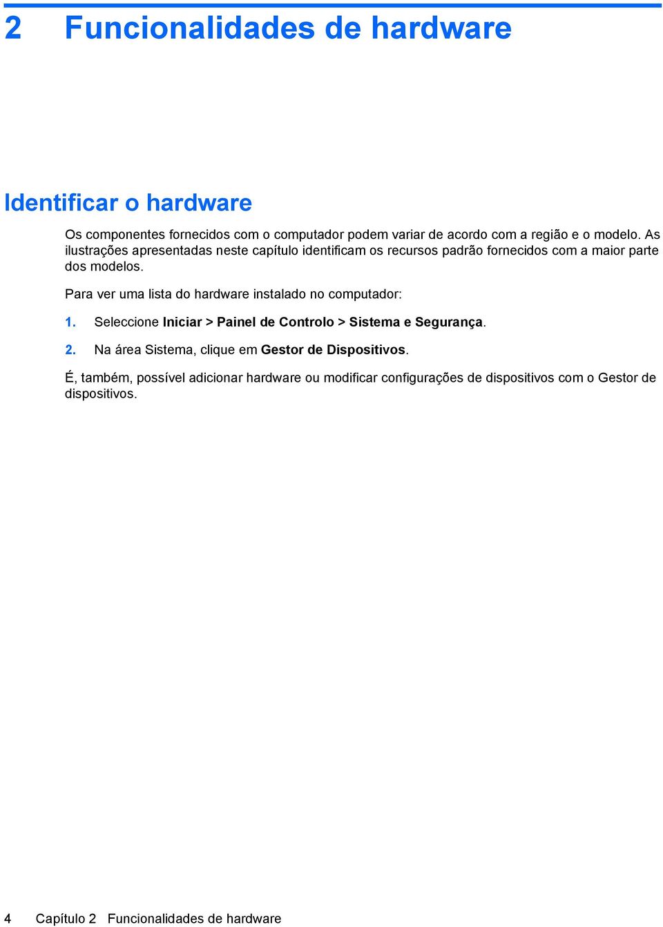 Para ver uma lista do hardware instalado no computador: 1. Seleccione Iniciar > Painel de Controlo > Sistema e Segurança. 2.