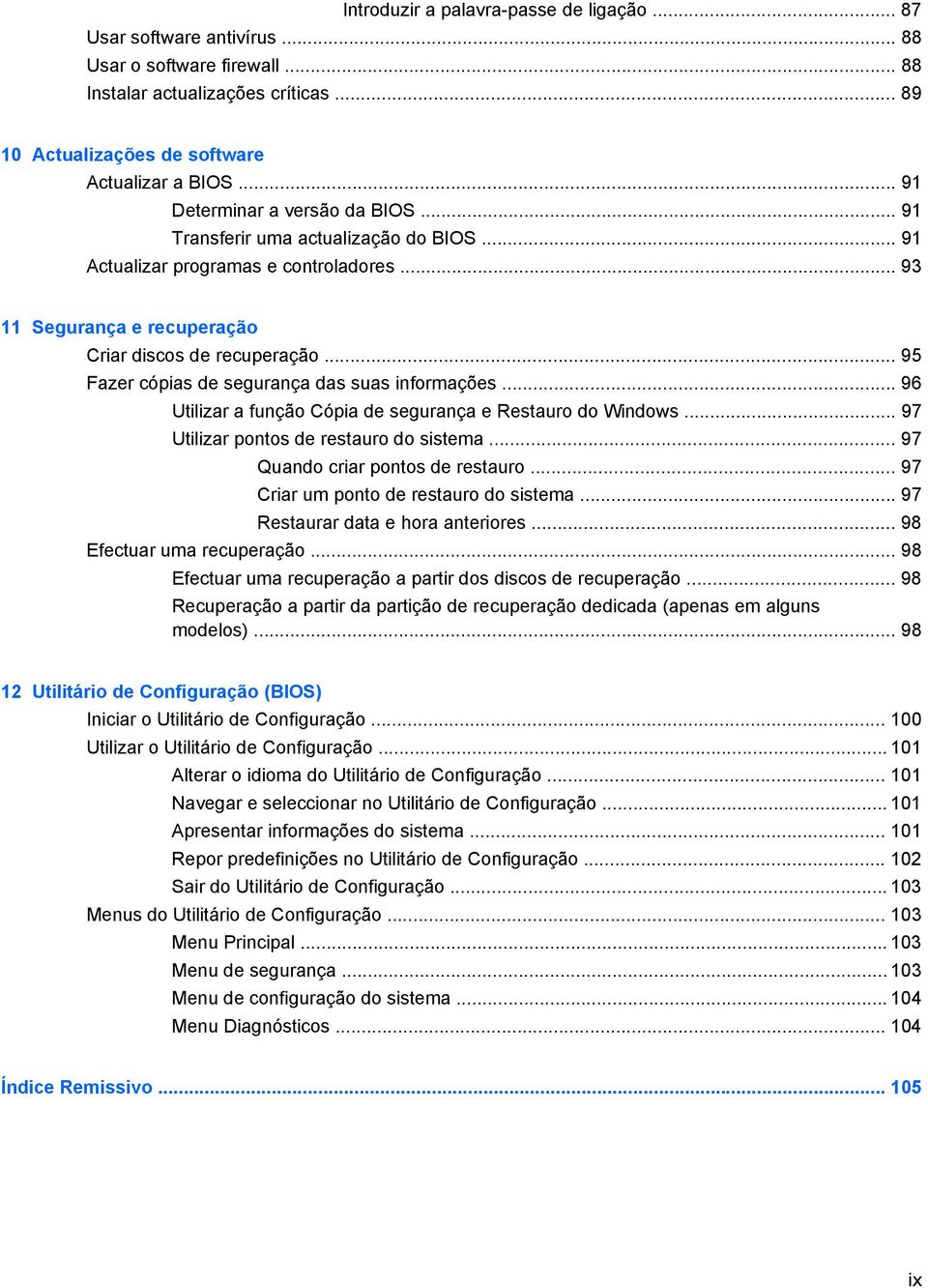 .. 95 Fazer cópias de segurança das suas informações... 96 Utilizar a função Cópia de segurança e Restauro do Windows... 97 Utilizar pontos de restauro do sistema... 97 Quando criar pontos de restauro.