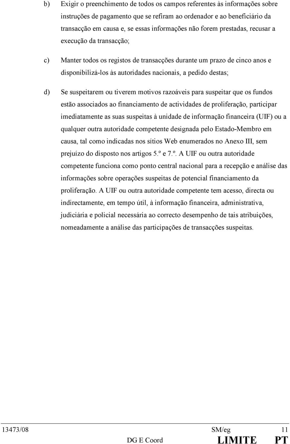 Sesuspeitaremoutiveremmotivosrazoáveisparasuspeitarqueosfundos estãoassociadosaofinanciamentodeactividadesdeproliferação,participar imediatamenteassuassuspeitasàunidadedeinformaçãofinanceira(uif)oua