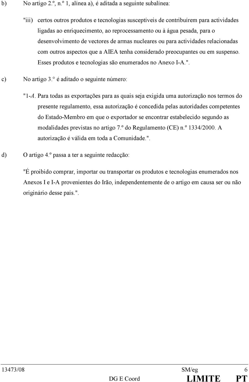 desenvolvimentodevectoresdearmasnuclearesouparaactividadesrelacionadas comoutrosaspectosqueaaieatenhaconsideradopreocupantesouemsuspenso. EssesprodutosetecnologiassãoenumeradosnoAnexoIDA.".