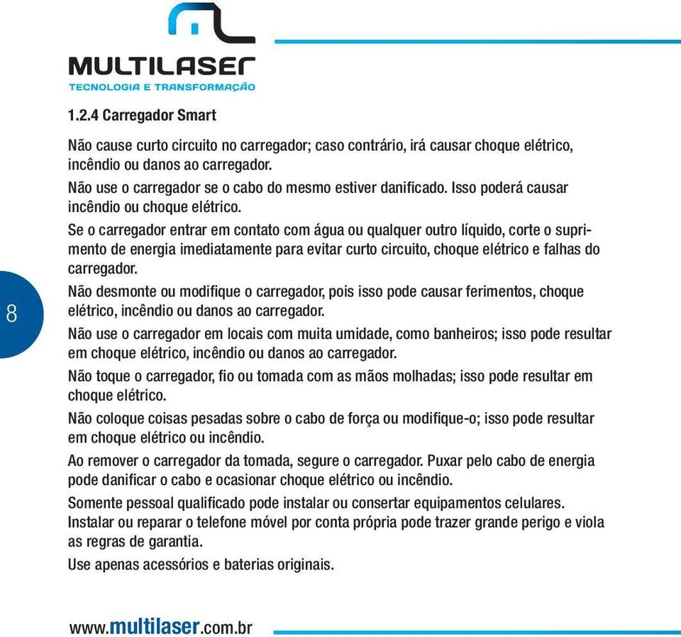 Se o carregador entrar em contato com água ou qualquer outro líquido, corte o suprimento de energia imediatamente para evitar curto circuito, choque elétrico e falhas do carregador.