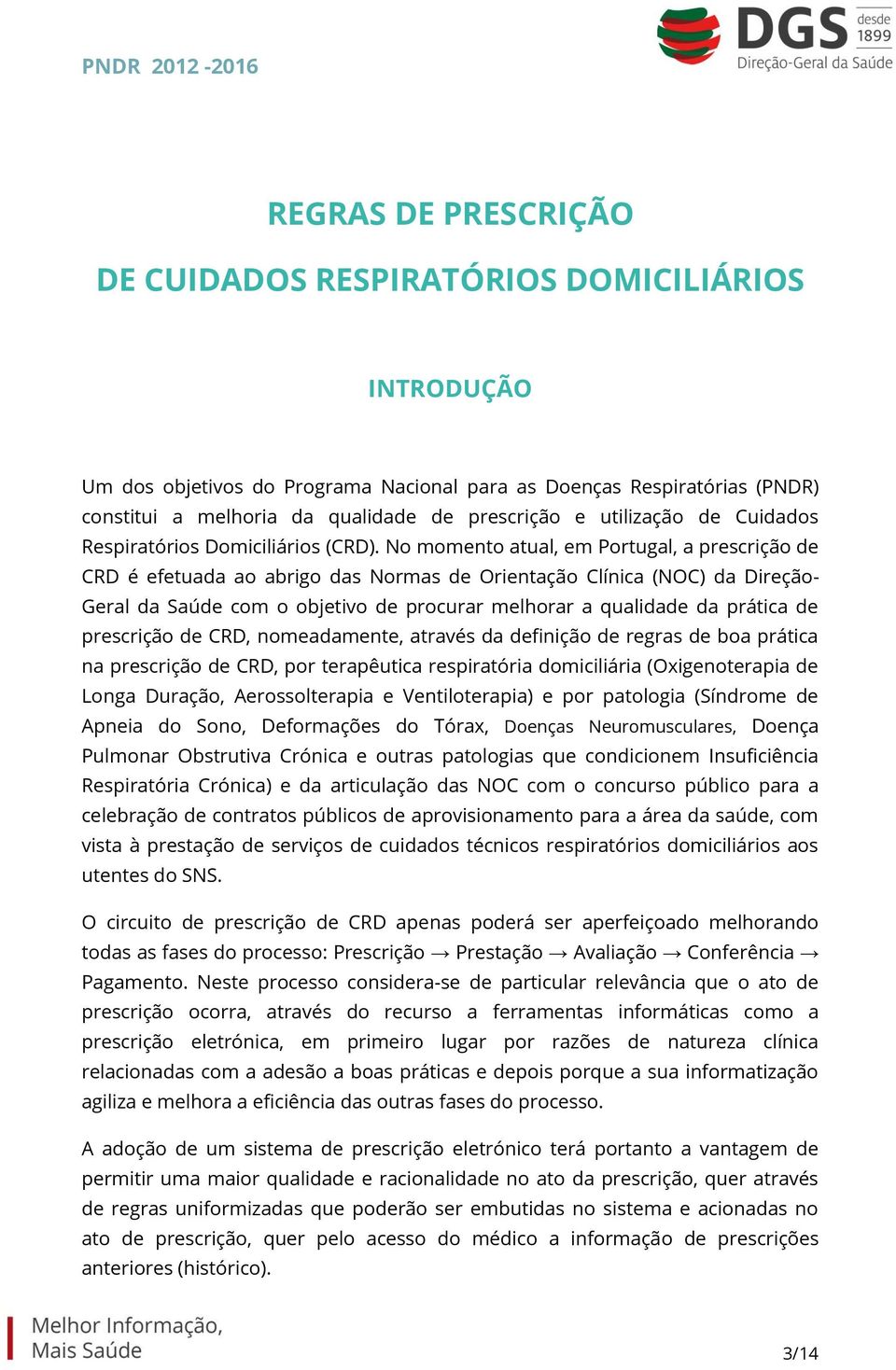 No momento atual, em Portugal, a prescrição de CRD é efetuada ao abrigo das Normas de Orientação Clínica (NOC) da Direção- Geral da Saúde com o objetivo de procurar melhorar a qualidade da prática de