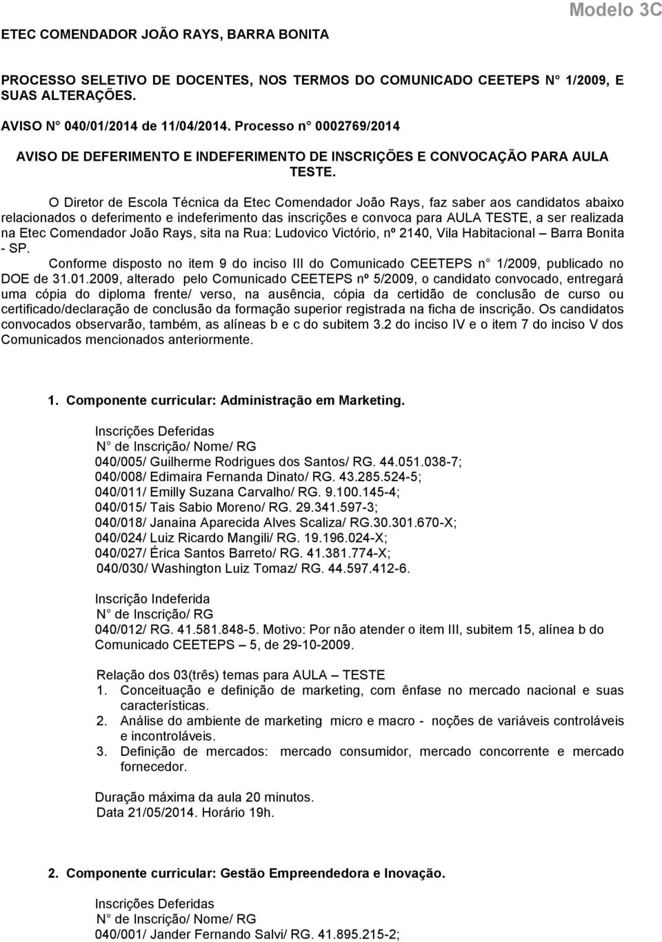 O Diretor de Escola Técnica da Etec Comendador João Rays, faz saber aos candidatos abaixo relacionados o deferimento e indeferimento das inscrições e convoca para AULA TESTE, a ser realizada na Etec