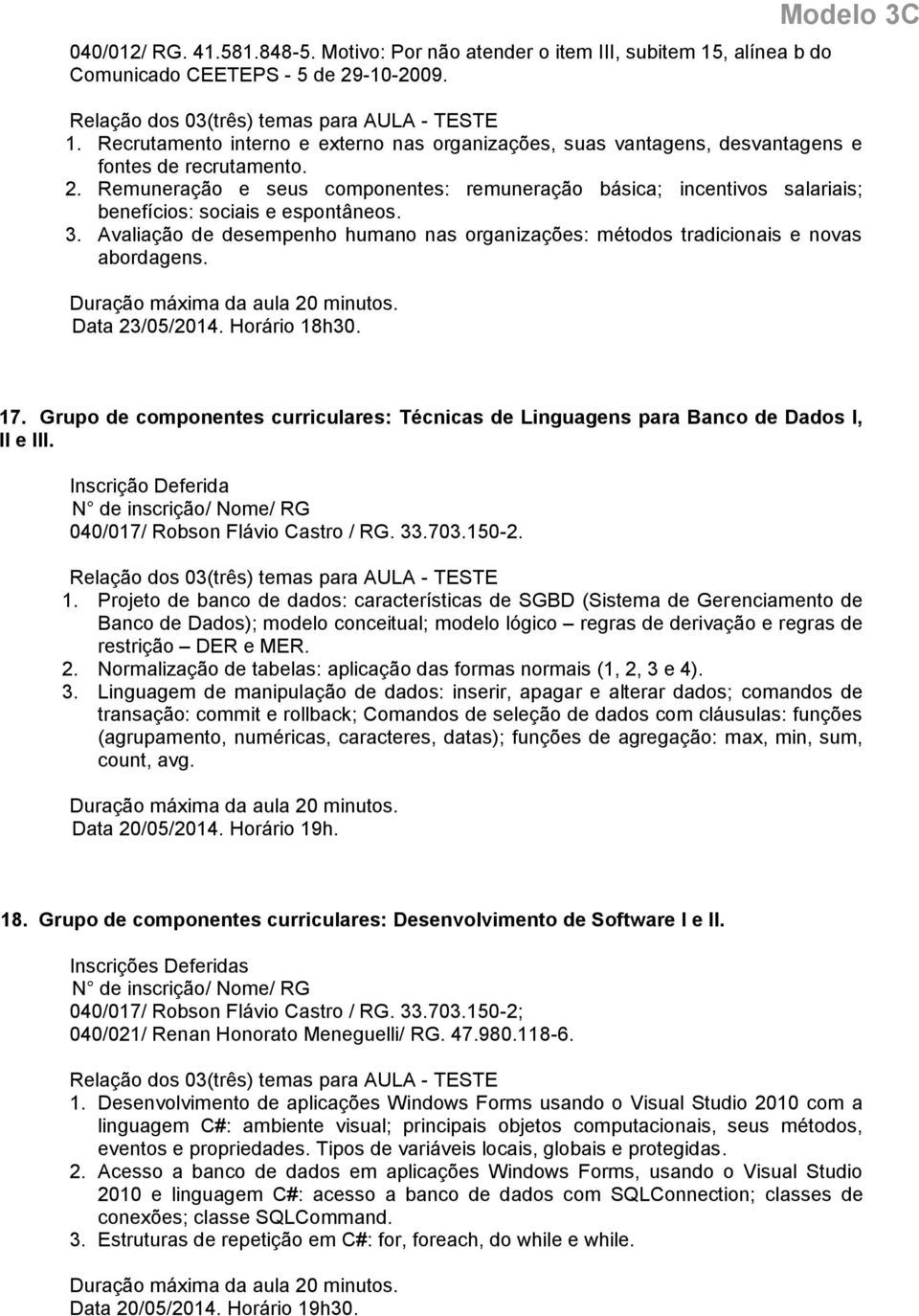 Grupo de componentes curriculares: Técnicas de Linguagens para Banco de Dados I, II e III. Inscrição Deferida N de inscrição/ Nome/ RG 040/017/ Robson Flávio Castro / RG. 33.703.150-2.