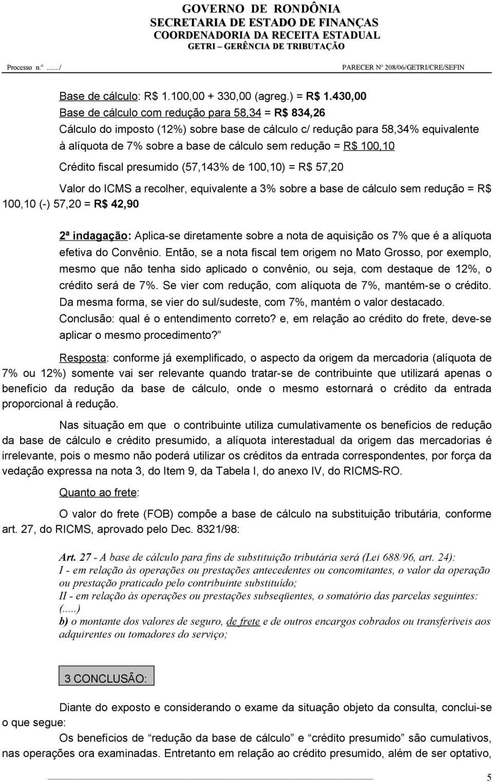 100,10 Crédito fiscal presumido (57,143% de 100,10) = R$ 57,20 Valor do ICMS a recolher, equivalente a 3% sobre a base de cálculo sem redução = R$ 100,10 (-) 57,20 = R$ 42,90 2ª indagação: Aplica-se