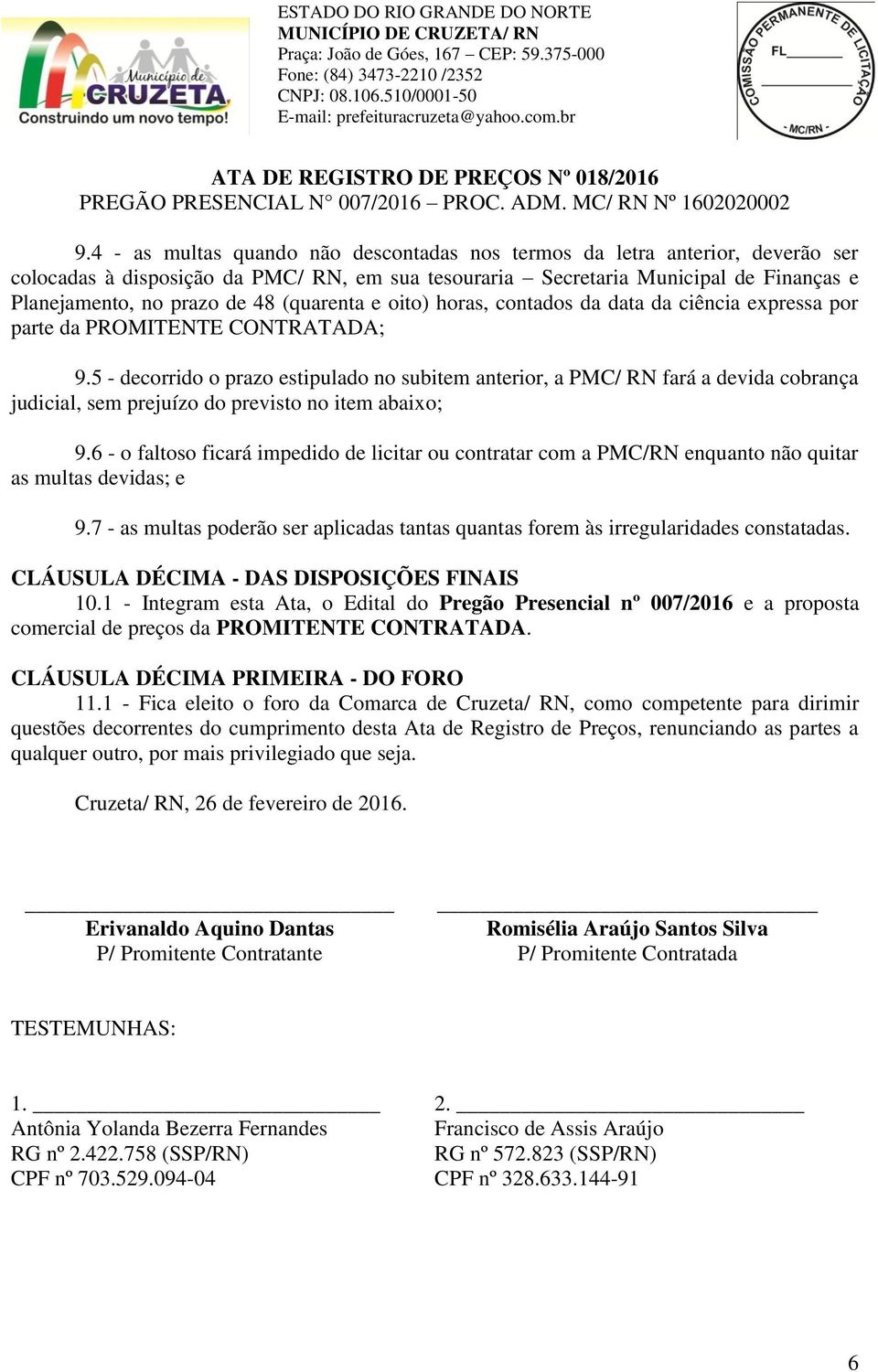 5 - decorrido o prazo estipulado no subitem anterior, a PMC/ RN fará a devida cobrança judicial, sem prejuízo do previsto no item abaixo; 9.