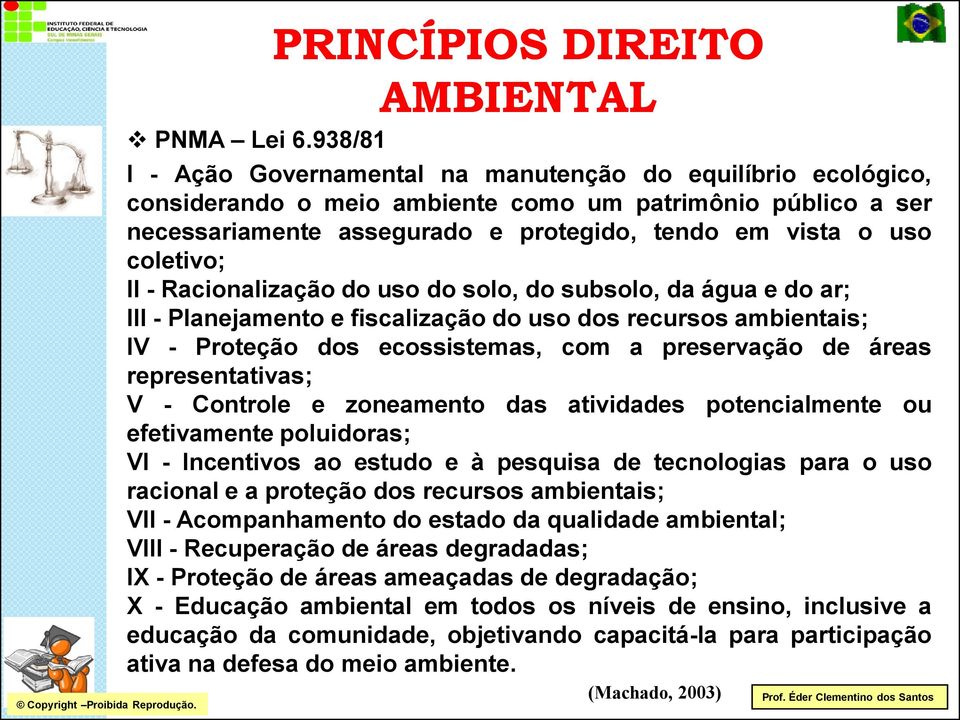 coletivo; II - Racionalização do uso do solo, do subsolo, da água e do ar; III - Planejamento e fiscalização do uso dos recursos ambientais; IV - Proteção dos ecossistemas, com a preservação de áreas